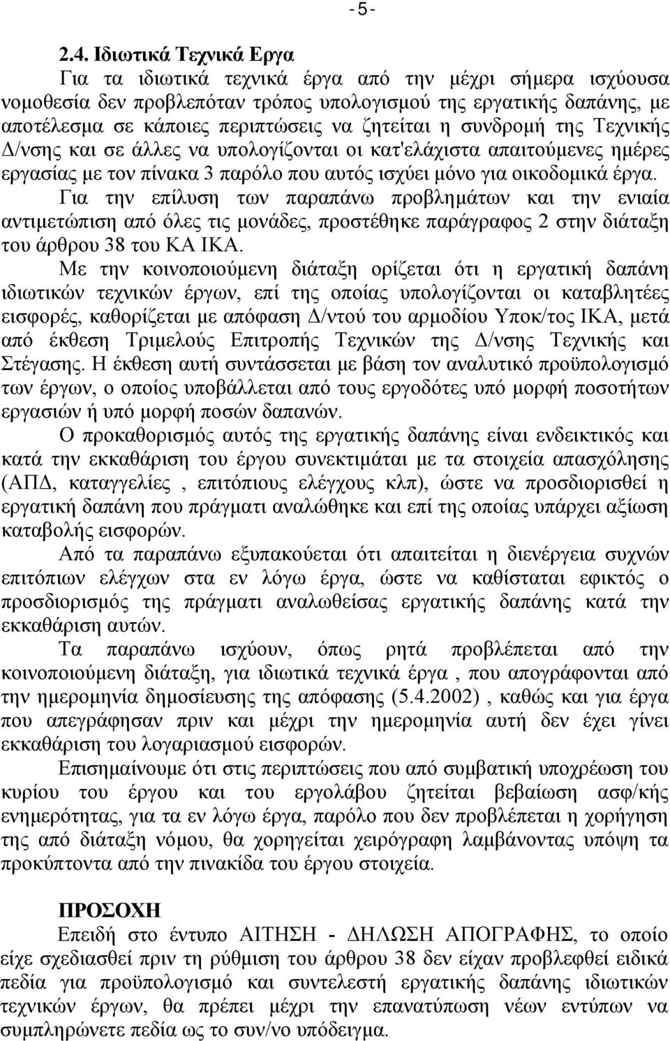 Για την επίλυση των παραπάνω προβλημάτων και την ενιαία αντιμετώπιση από όλες τις μονάδες, προστέθηκε παράγραφος 2 στην διάταξη του άρθρου 38 του ΚΑ ΙΚΑ.