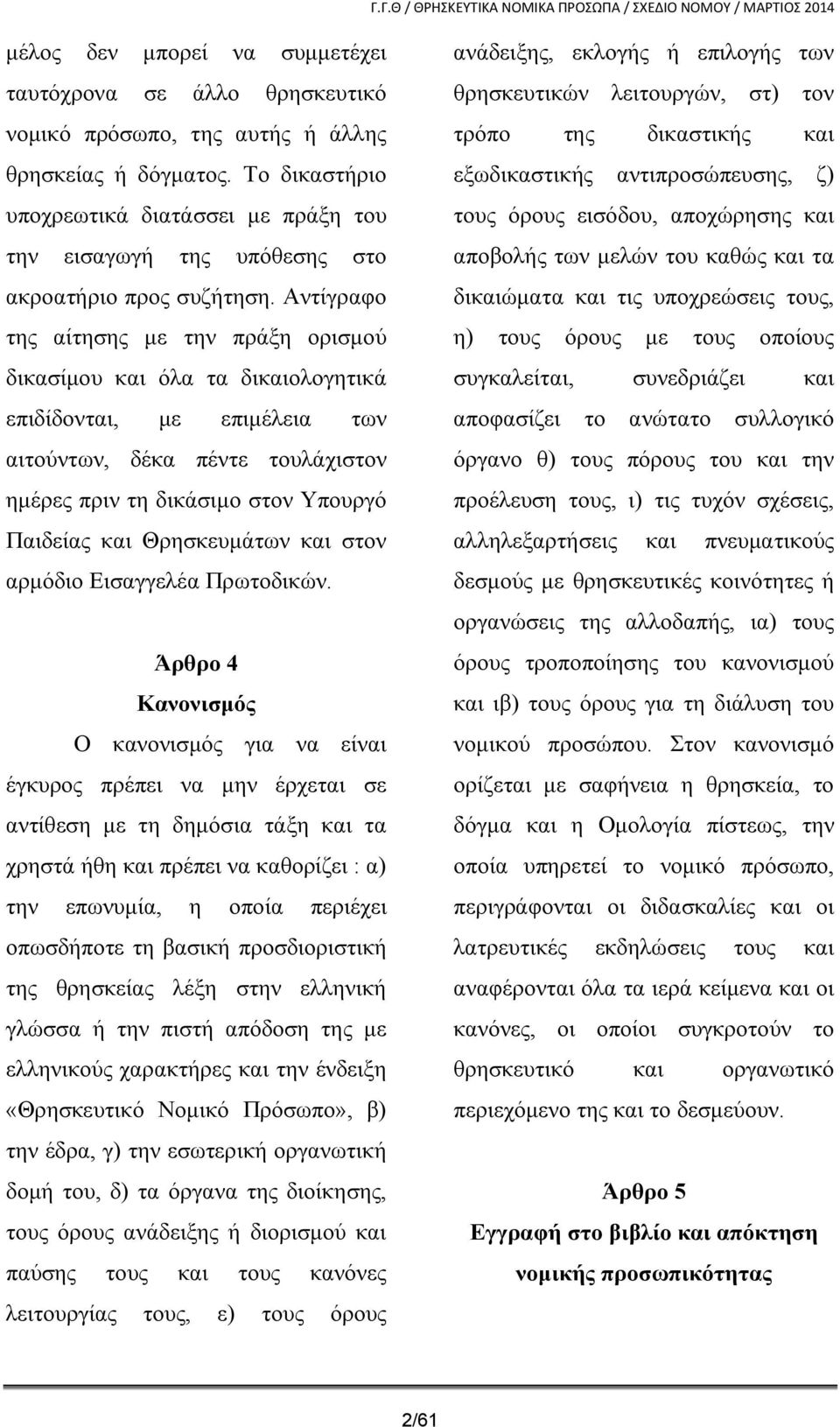 Αντίγραφο της αίτησης με την πράξη ορισμού δικασίμου και όλα τα δικαιολογητικά επιδίδονται, με επιμέλεια των αιτούντων, δέκα πέντε τουλάχιστον ημέρες πριν τη δικάσιμο στον Υπουργό Παιδείας και