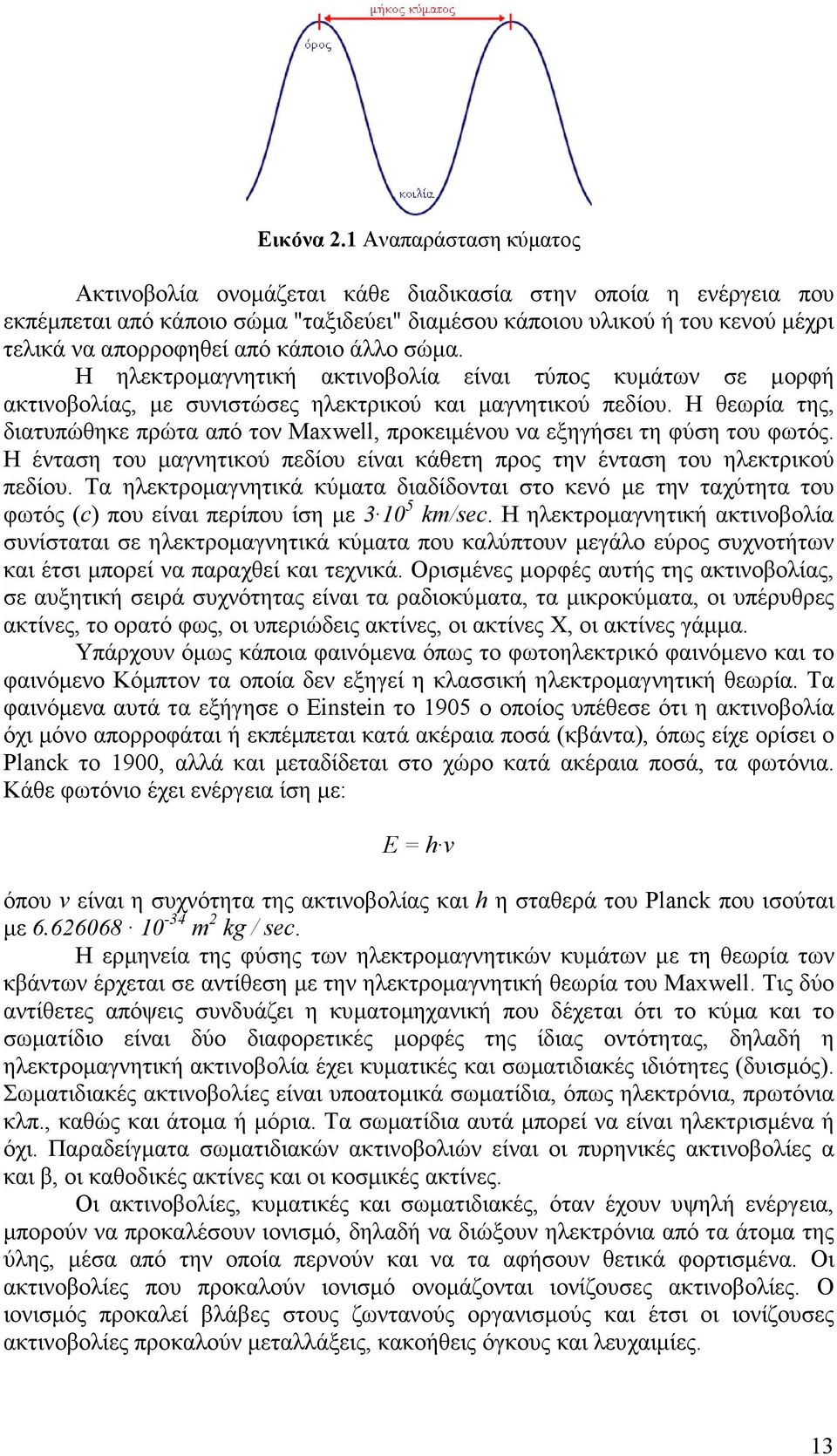 κάποιο άλλο σώµα. Η ηλεκτροµαγνητική ακτινοβολία είναι τύπος κυµάτων σε µορφή ακτινοβολίας, µε συνιστώσες ηλεκτρικού και µαγνητικού πεδίου.