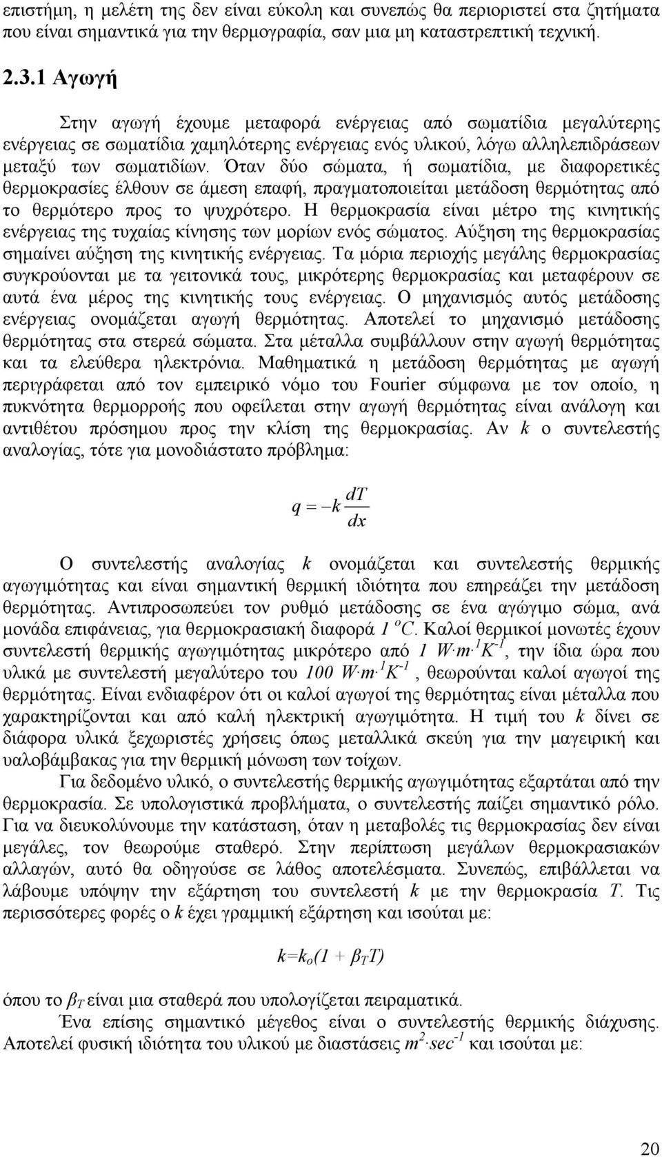 Όταν δύο σώµατα, ή σωµατίδια, µε διαφορετικές θερµοκρασίες έλθουν σε άµεση επαφή, πραγµατοποιείται µετάδοση θερµότητας από το θερµότερο προς το ψυχρότερο.