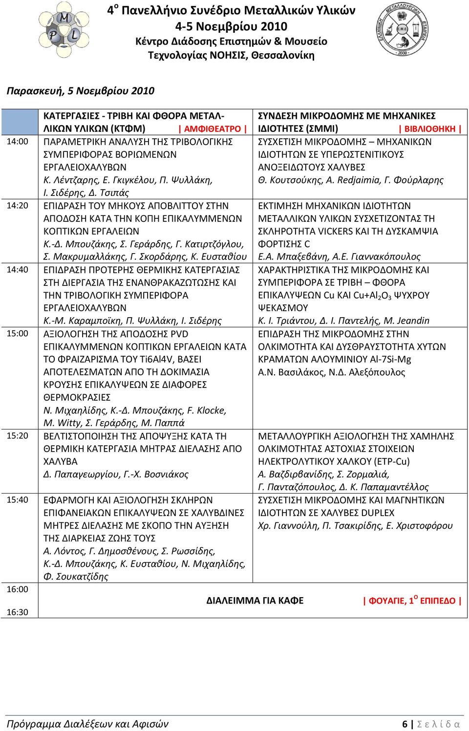 Μακρυμαλλάκης, Γ. Σκορδάρης, Κ. Ευσταθίου 14:40 ΕΠΙΔΡΑΣΗ ΠΡΟΤΕΡΗΣ ΘΕΡΜΙΚΗΣ ΚΑΤΕΡΓΑΣΙΑΣ ΣΤΗ ΔΙΕΡΓΑΣΙΑ ΤΗΣ ΕΝΑΝΘΡΑΚΑΖΩΤΩΣΗΣ ΚΑΙ ΤΗΝ ΤΡΙΒΟΛΟΓΙΚΗ ΣΥΜΠΕΡΙΦΟΡΑ ΕΡΓΑΛΕΙΟΧΑΛΥΒΩΝ Κ.-Μ. Καραμποϊκη, Π.
