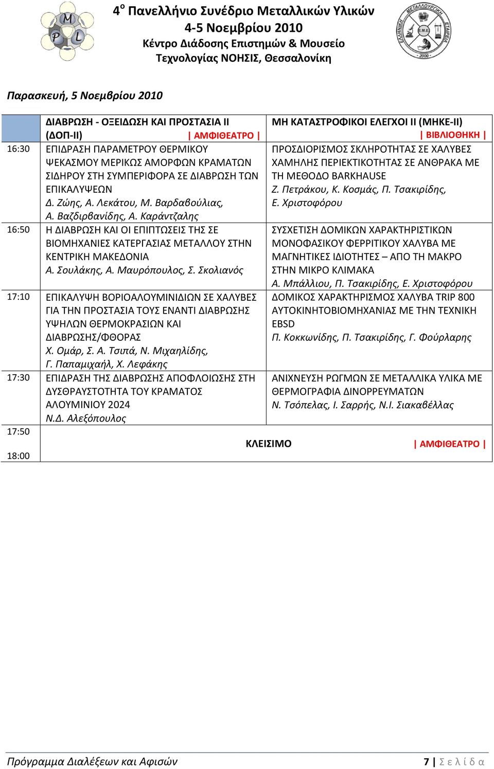 Μαυρόπουλος, Σ. Σκολιανός 17:10 ΕΠΙΚΑΛΥΨΗ ΒΟΡΙΟΑΛΟΥΜΙΝΙΔΙΩΝ ΣΕ ΧΑΛΥΒΕΣ ΓΙΑ ΤΗΝ ΠΡΟΣΤΑΣΙΑ ΤΟΥΣ ΕΝΑΝΤΙ ΔΙΑΒΡΩΣΗΣ ΥΨΗΛΩΝ ΘΕΡΜΟΚΡΑΣΙΩΝ ΚΑΙ ΔΙΑΒΡΩΣΗΣ/ΦΘΟΡΑΣ Χ. Ομάρ, Σ. Α. Τσιπά, N. Μιχαηλίδης, Γ.