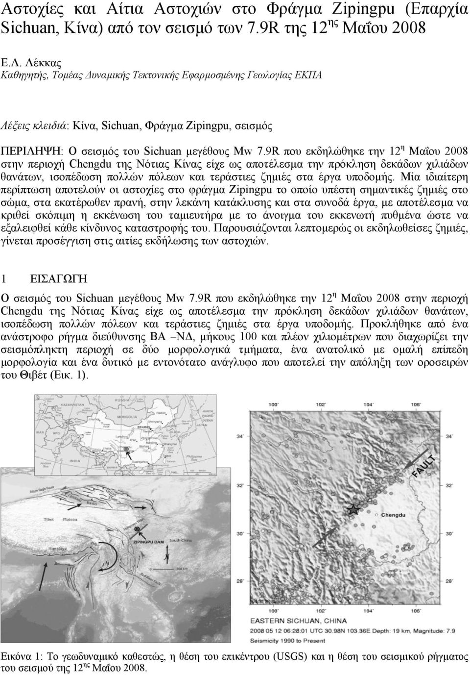 9R που εκδηλώθηκε την 12 η Μαΐου 2008 στην περιοχή Chengdu της Νότιας Κίνας είχε ως αποτέλεσµα την πρόκληση δεκάδων χιλιάδων θανάτων, ισοπέδωση πολλών πόλεων και τεράστιες ζηµιές στα έργα υποδοµής.