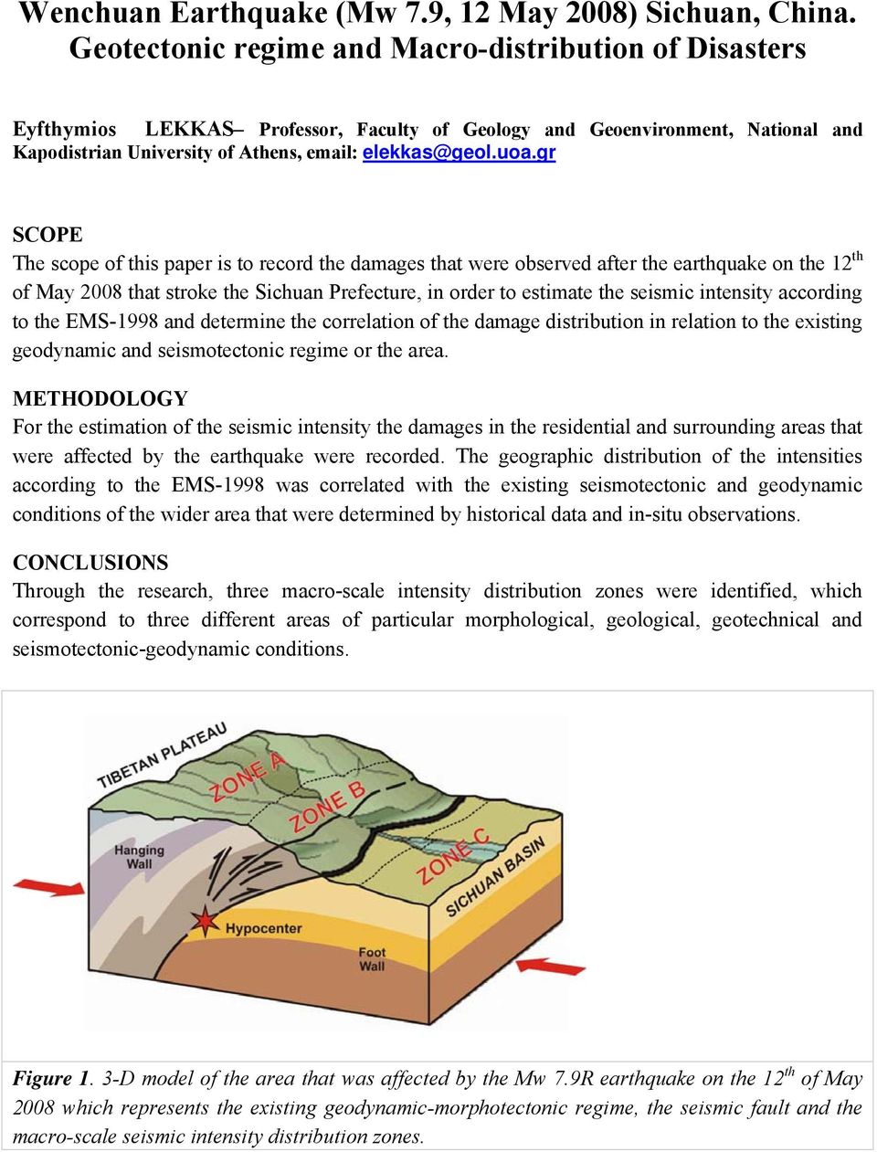 gr SCOPE The scope of this paper is to record the damages that were observed after the earthquake on the 12 th of May 2008 that stroke the Sichuan Prefecture, in order to estimate the seismic