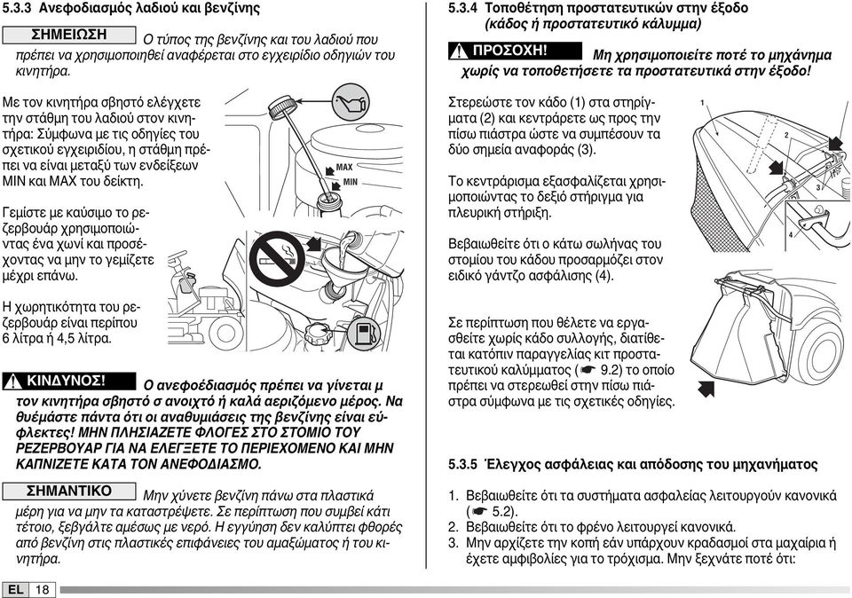 Με τον κινητήρα σβηστό ελέγχετε την στάθμη του λαδιού στον κινητήρα: Σύμφωνα με τις οδηγίες του σχετικού εγχειριδίου, η στάθμη πρέπει να είναι μεταξύ των ενδείξεων ΜΙΝ και ΜΑΧ του δείκτη.