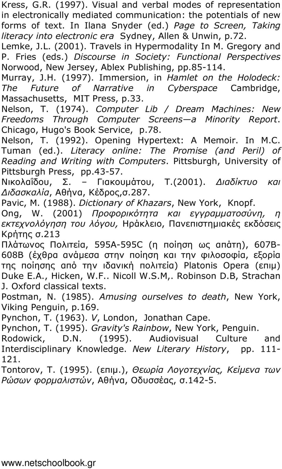 ) Discourse in Society: Functional Perspectives Norwood, New Jersey, Ablex Publishing, pp.85-114. Murray, J.H. (1997).