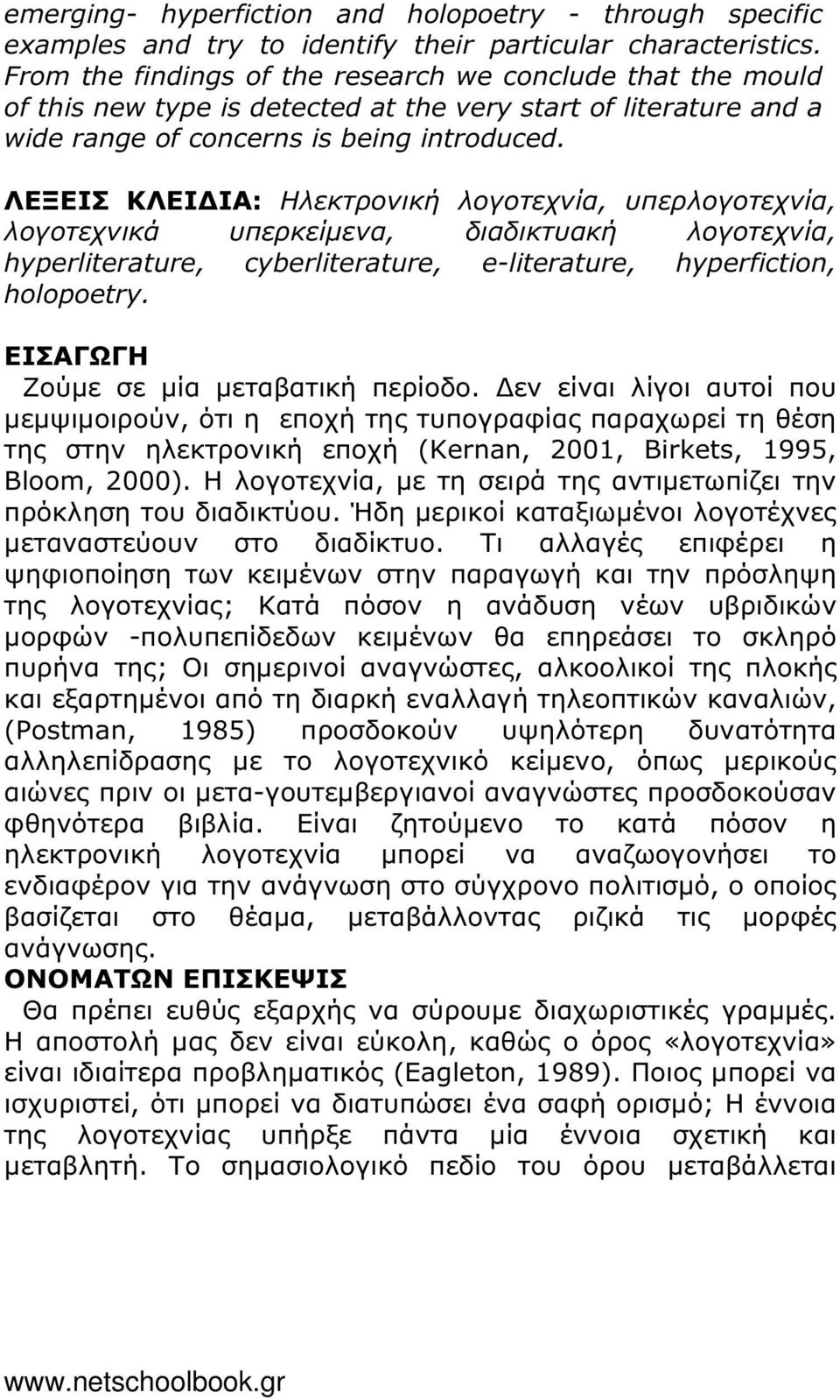 ΛΕΞΕΙΣ ΚΛΕΙ ΙΑ: Ηλεκτρονική λογοτεχνία, υπερλογοτεχνία, λογοτεχνικά υπερκείµενα, διαδικτυακή λογοτεχνία, hyperliterature, cyberliterature, e-literature, hyperfiction, holopoetry.