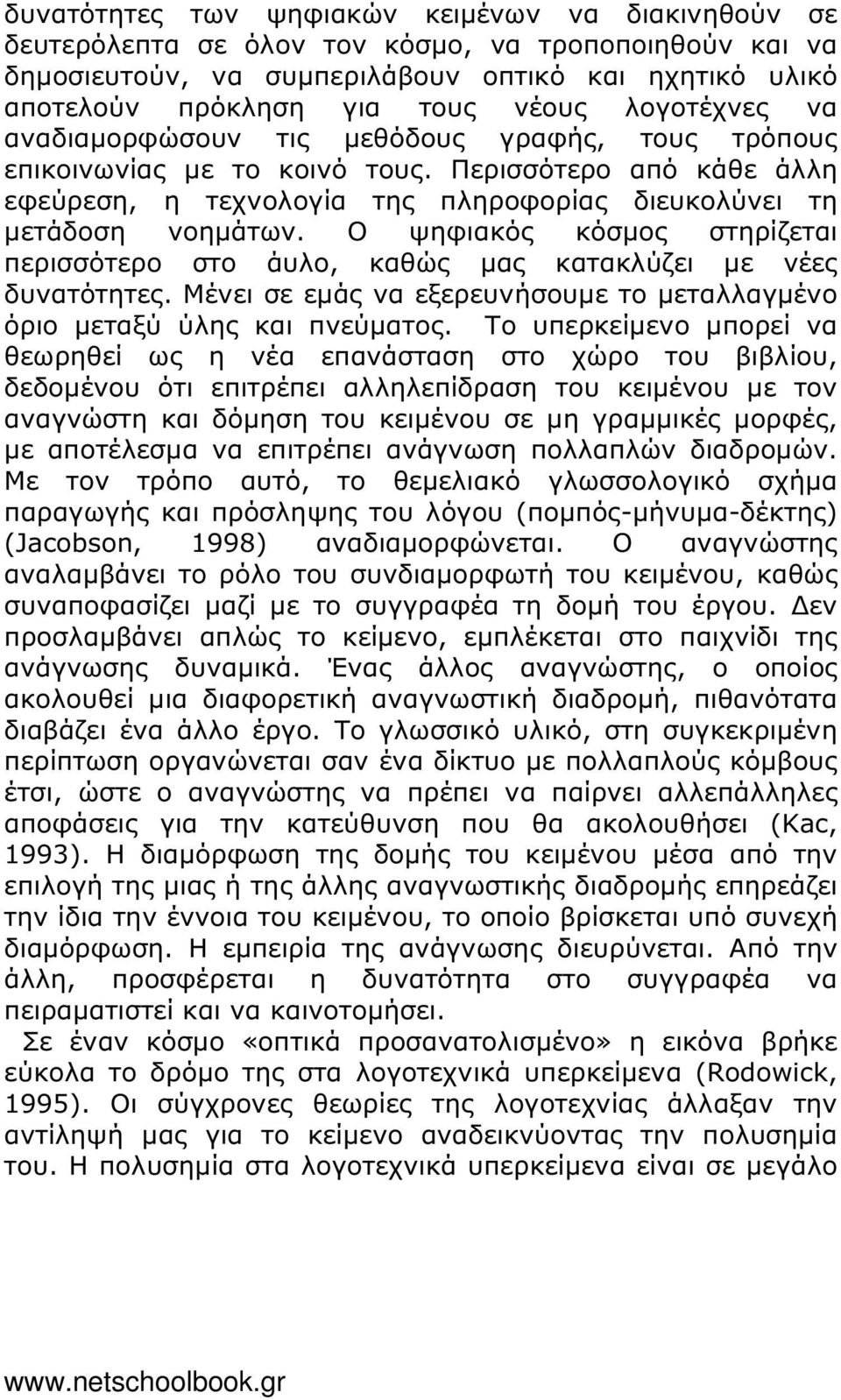 Ο ψηφιακός κόσµος στηρίζεται περισσότερο στο άυλο, καθώς µας κατακλύζει µε νέες δυνατότητες. Μένει σε εµάς να εξερευνήσουµε το µεταλλαγµένο όριο µεταξύ ύλης και πνεύµατος.