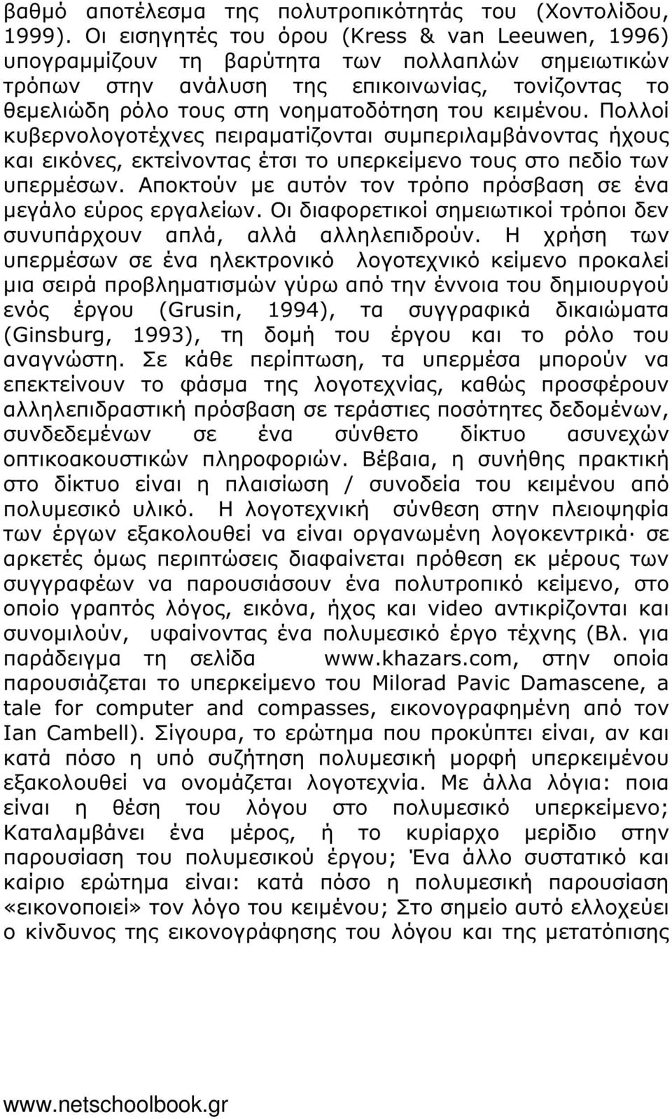 κειµένου. Πολλοί κυβερνολογοτέχνες πειραµατίζονται συµπεριλαµβάνοντας ήχους και εικόνες, εκτείνοντας έτσι το υπερκείµενο τους στο πεδίο των υπερµέσων.