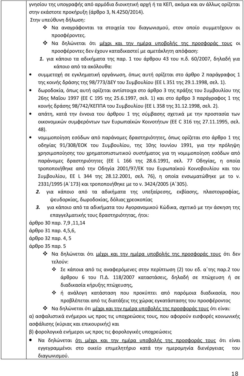 Να δηλώνεται ότι μέχρι και την ημέρα υποβολής της προσφοράς τους οι προσφέροντες δεν έχουν καταδικαστεί με αμετάκλητη απόφαση: 1. για κάποιο τα αδικήματα της παρ. 1 του άρθρου 43 του π.δ. 60/2007, δηλαδή για κάποιο από τα ακόλουθα: συμμετοχή σε εγκληματική οργάνωση, όπως αυτή ορίζεται στο άρθρο 2 παράγραφος 1 της κοινής δράσης της 98/773/ΔΕΥ του Συμβουλίου (EE L 351 της 29.