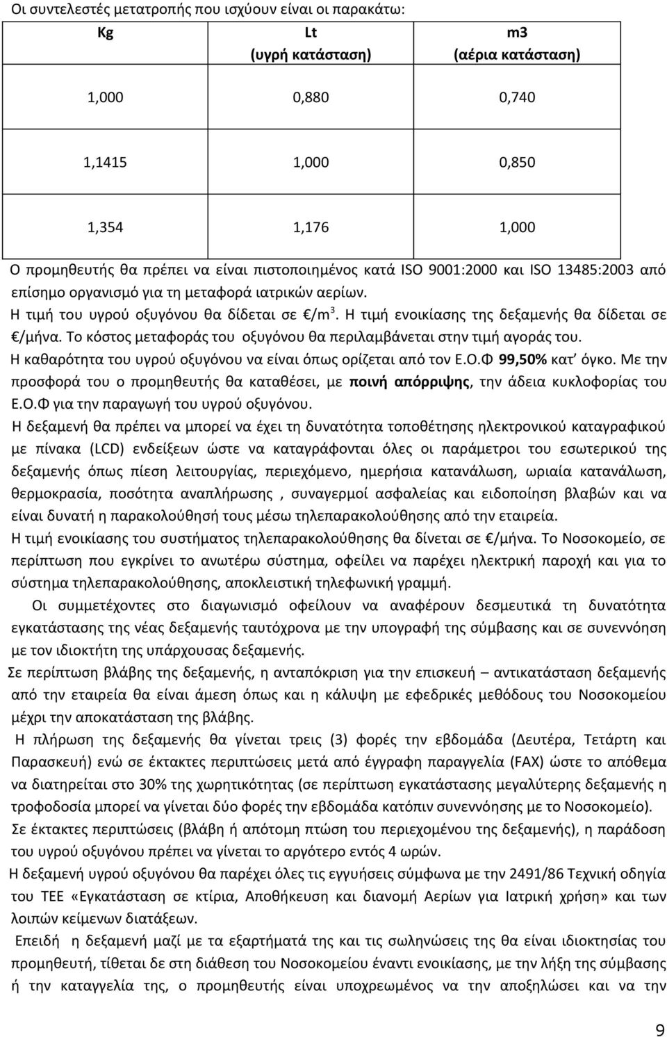 Η τιμή ενοικίασης της δεξαμενής θα δίδεται σε /μήνα. Το κόστος μεταφοράς του οξυγόνου θα περιλαμβάνεται στην τιμή αγοράς του. Η καθαρότητα του υγρού οξυγόνου να είναι όπως ορίζεται από τον Ε.Ο.