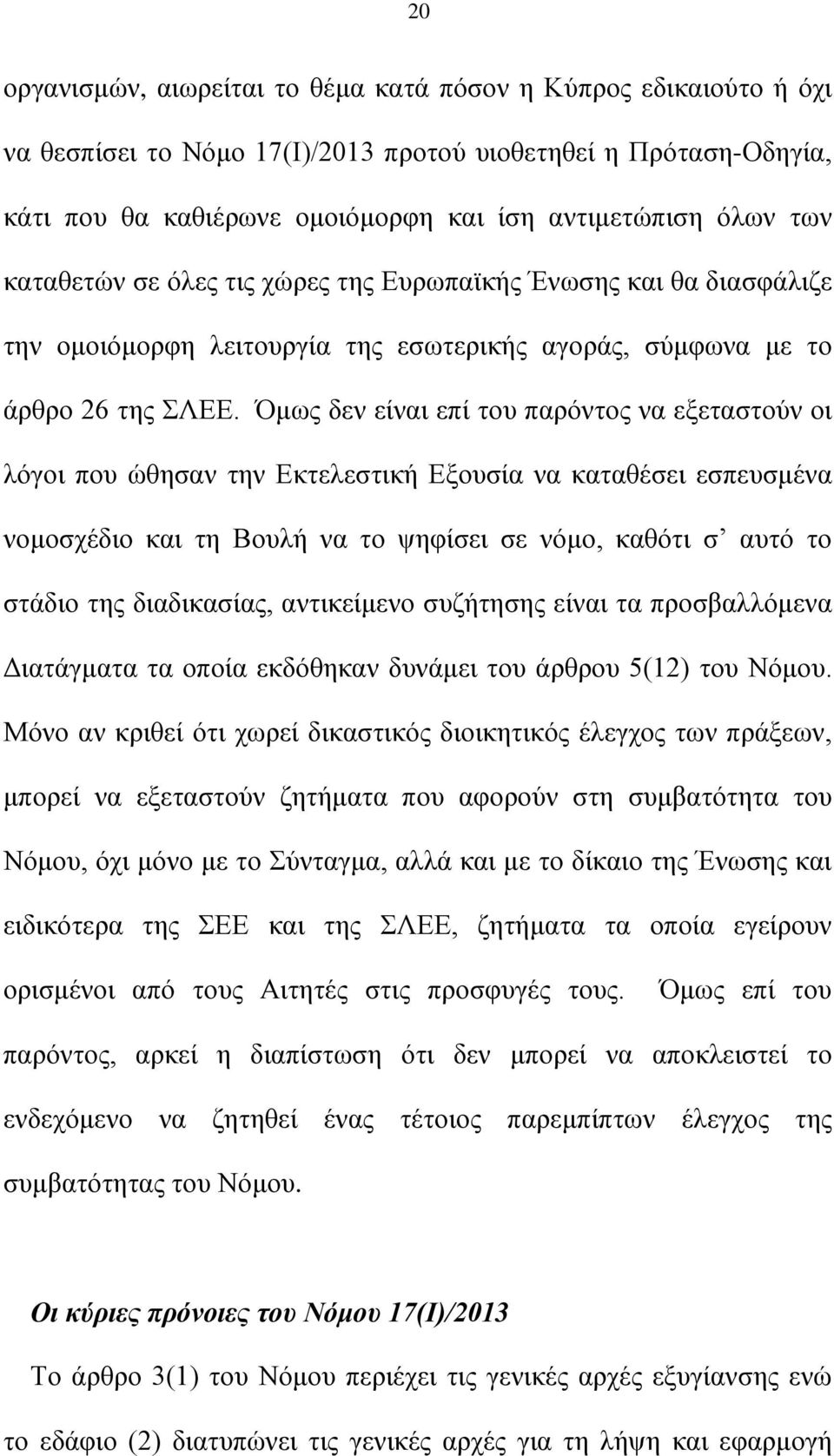 Όμως δεν είναι επί του παρόντος να εξεταστούν οι λόγοι που ώθησαν την Εκτελεστική Εξουσία να καταθέσει εσπευσμένα νομοσχέδιο και τη Βουλή να το ψηφίσει σε νόμο, καθότι σ αυτό το στάδιο της