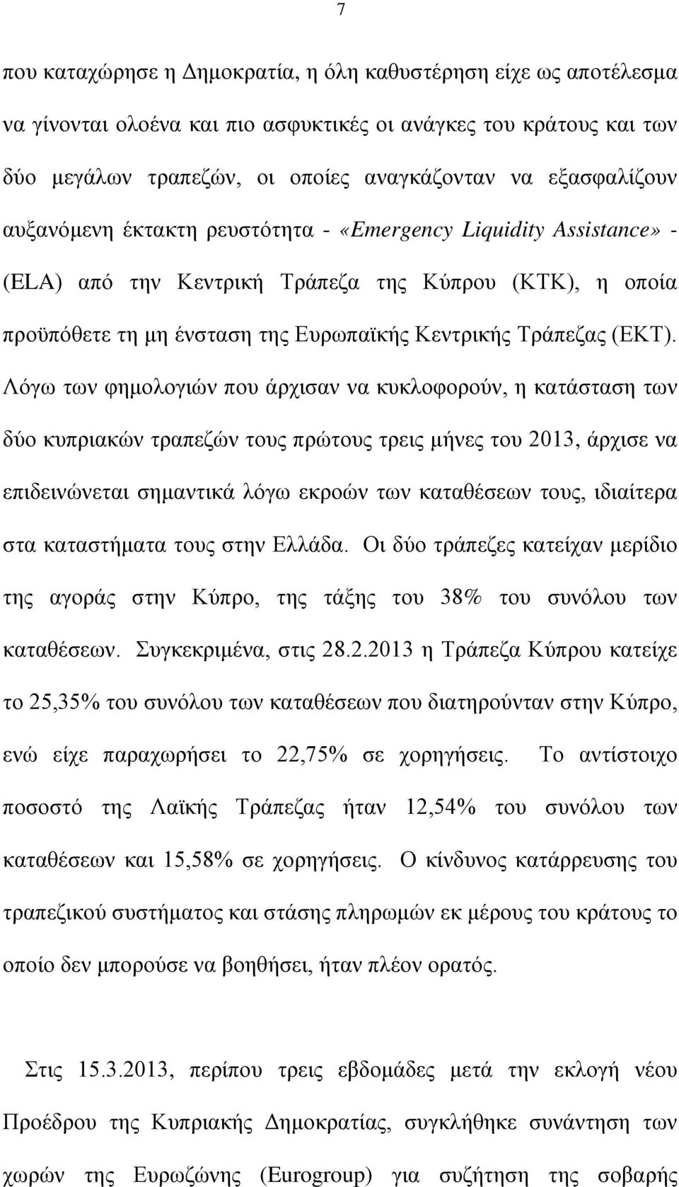 Λόγω των φημολογιών που άρχισαν να κυκλοφορούν, η κατάσταση των δύο κυπριακών τραπεζών τους πρώτους τρεις μήνες του 2013, άρχισε να επιδεινώνεται σημαντικά λόγω εκροών των καταθέσεων τους, ιδιαίτερα
