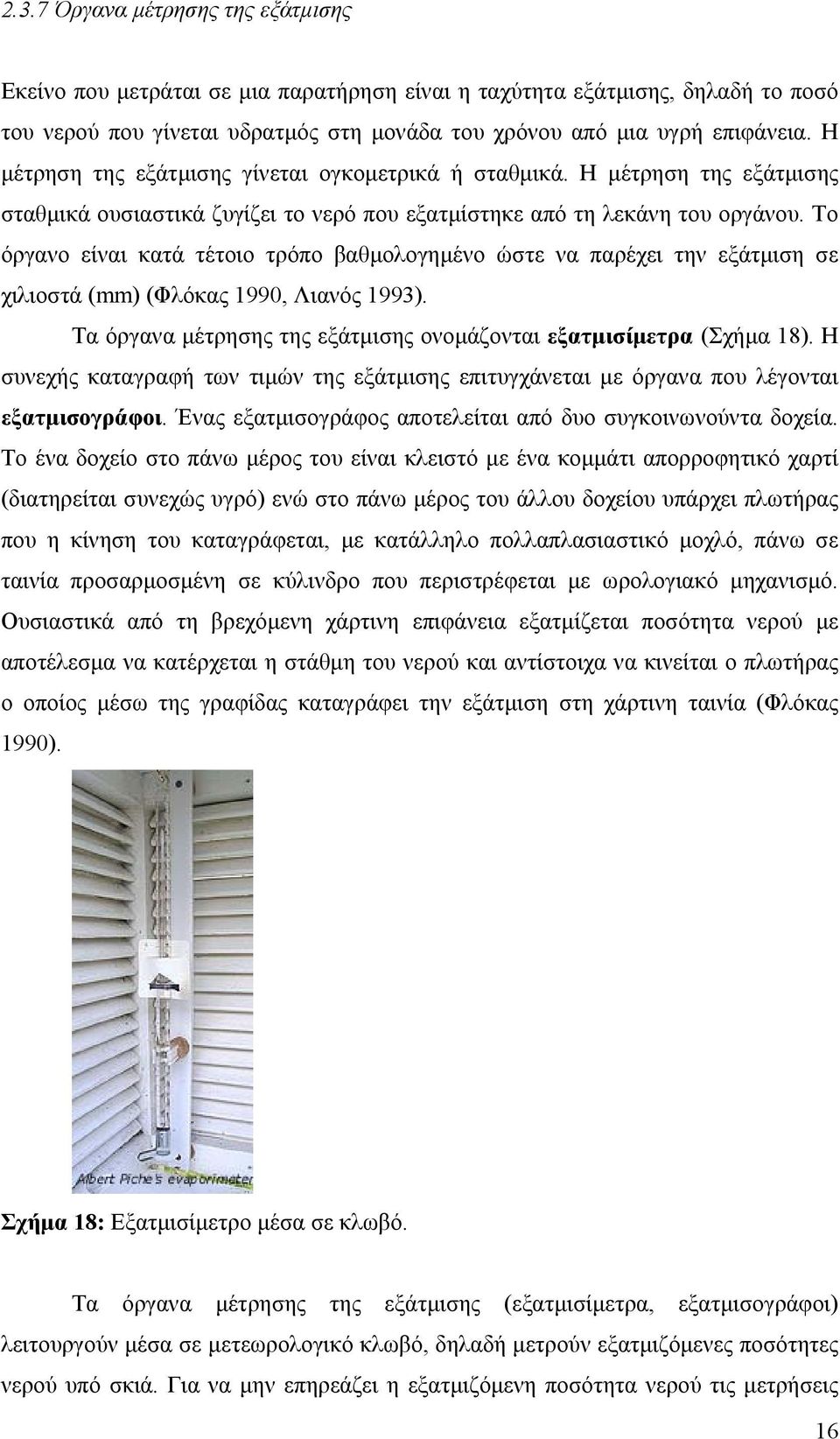 Το όργανο είναι κατά τέτοιο τρόπο βαθµολογηµένο ώστε να παρέχει την εξάτµιση σε χιλιοστά (mm) (Φλόκας 1990, Λιανός 1993). Τα όργανα µέτρησης της εξάτµισης ονοµάζονται εξατµισίµετρα (Σχήµα 18).