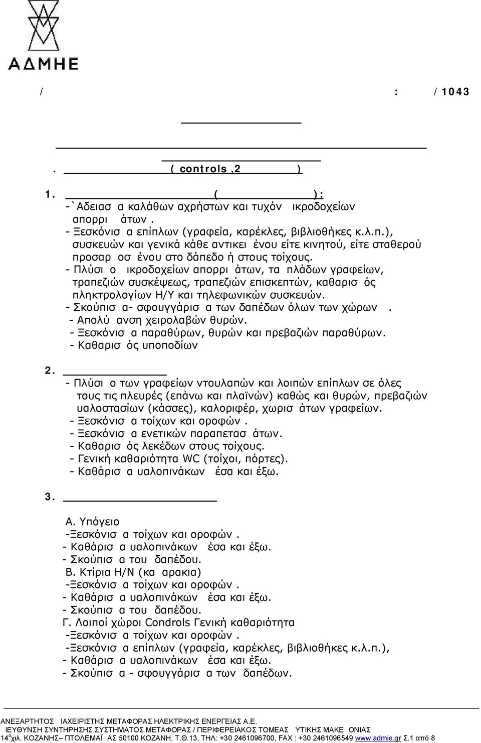 - Ξεσκόνισμα επίπλων (γραφεία, καρέκλες, βιβλιοθήκες κ.λ.π.), συσκευών και γενικά κάθε αντικειμένου είτε κινητού, είτε σταθερού προσαρμοσμένου στο δάπεδο ή στους τοίχους.