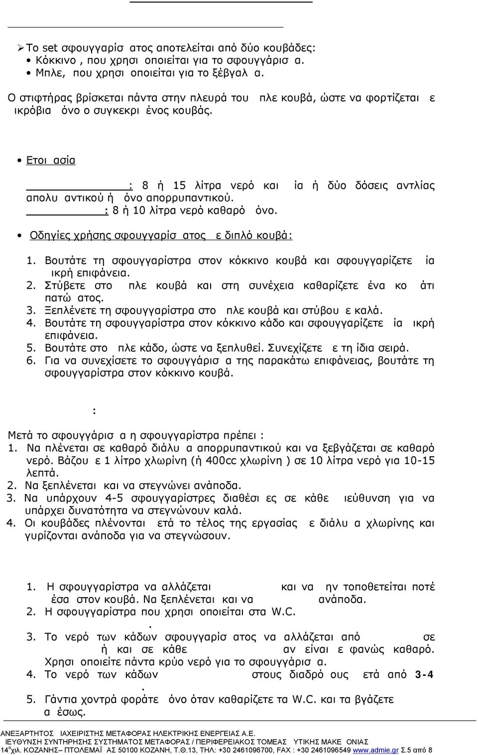 Ετοιμασία Κόκκινος κουβάς: 8 ή 15 λίτρα νερό και μία ή δύο δόσεις αντλίας απολυμαντικού ή μόνο απορρυπαντικού. Μπλε κουβάς : 8 ή 10 λίτρα νερό καθαρό μόνο.