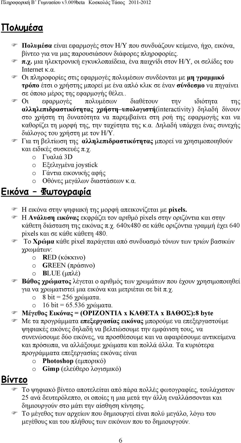 . Οι εφαρμογές πολυμέσων διαθέτουν την ιδιότητα της αλληλεπιδραστικότητας χρήστη υπολογιστή(interactivity) δηλαδή δίνουν στο χρήστη τη δυνατότητα να παρεμβαίνει στη ροή της εφαρμογής και να καθορίζει