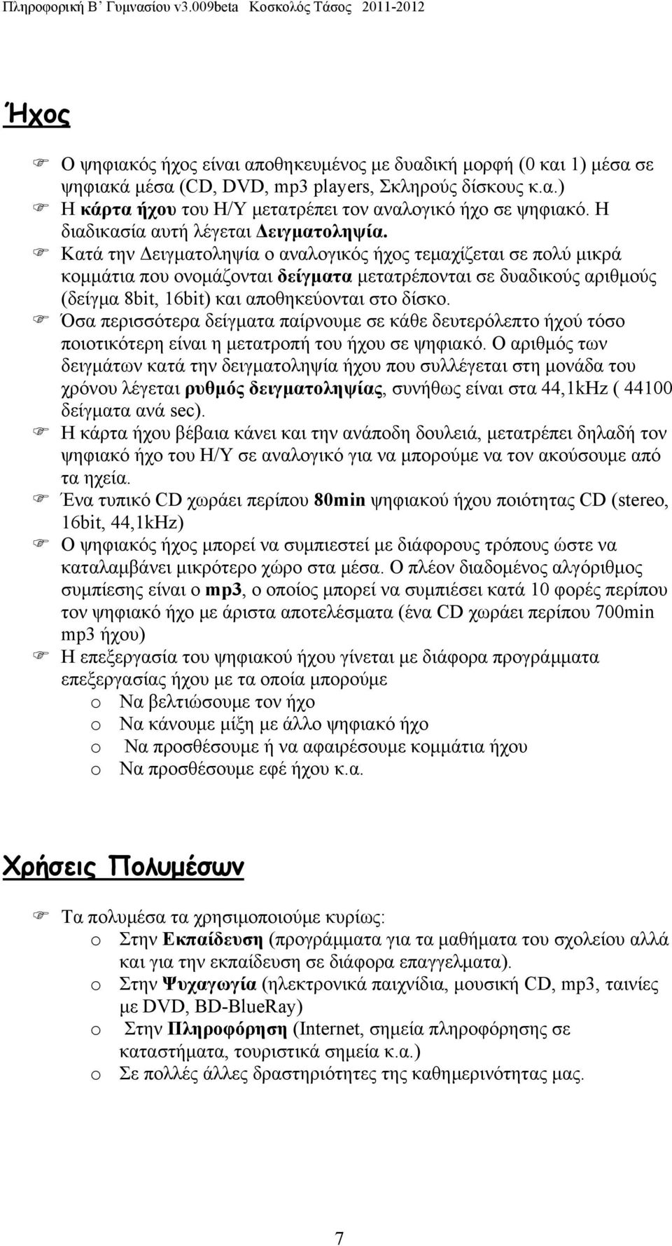 Κατά την Δειγματοληψία ο αναλογικός ήχος τεμαχίζεται σε πολύ μικρά κομμάτια που ονομάζονται δείγματα μετατρέπονται σε δυαδικούς αριθμούς (δείγμα 8bit, 16bit) και αποθηκεύονται στο δίσκο.