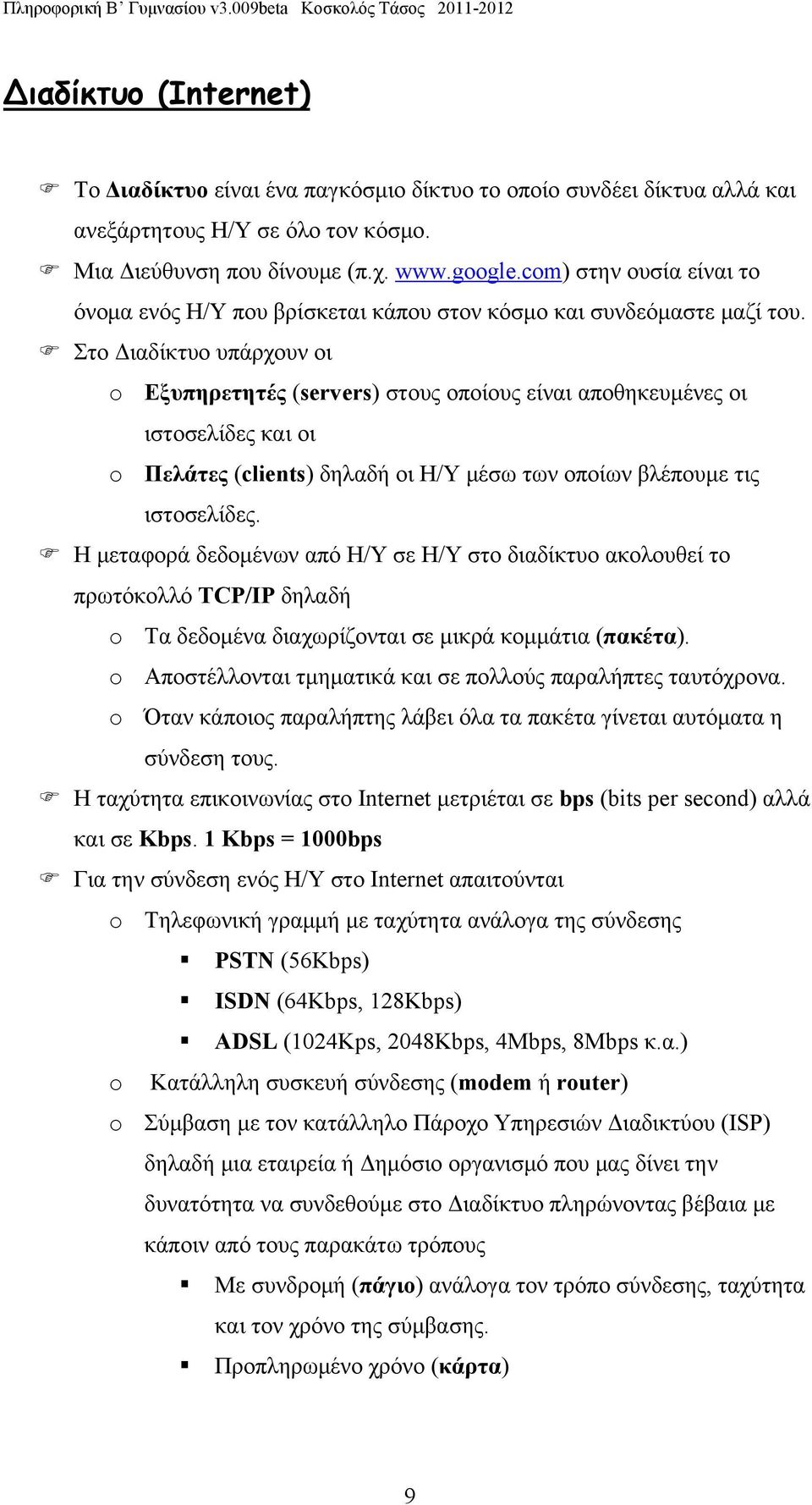 Στο Διαδίκτυο υπάρχουν οι o Εξυπηρετητές (servers) στους οποίους είναι αποθηκευμένες οι ιστοσελίδες και οι o Πελάτες (clients) δηλαδή οι Η/Υ μέσω των οποίων βλέπουμε τις ιστοσελίδες.