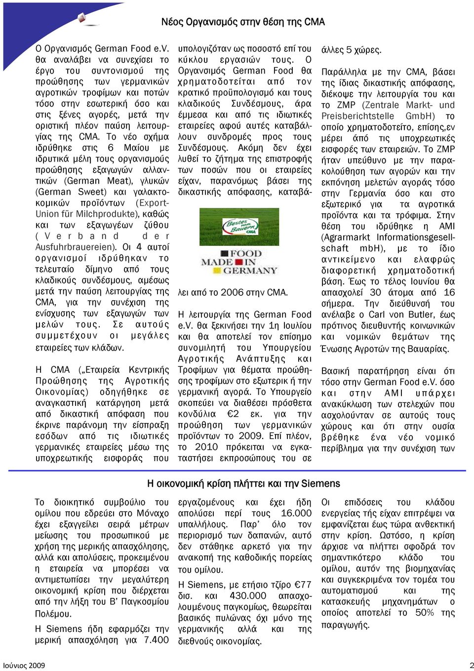 CMA. Το νέο σχήμα ιδρύθηκε στις 6 Μαίου με ιδρυτικά μέλη τους οργανισμούς προώθησης εξαγωγών αλλαντικών (German Meat), γλυκών (German Sweet) και γαλακτοκομικών προϊόντων (Export- Union für