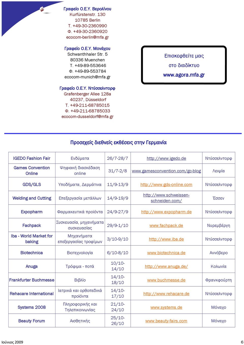 +49-211-68785033 ecocom-dusseldorf@mfa.gr Προσεχείς διεθνείς εκθέσεις στην Γερμανία IGEDO Fashion Fair Ενδύματα 26/7-28/7 http://www.igedo.