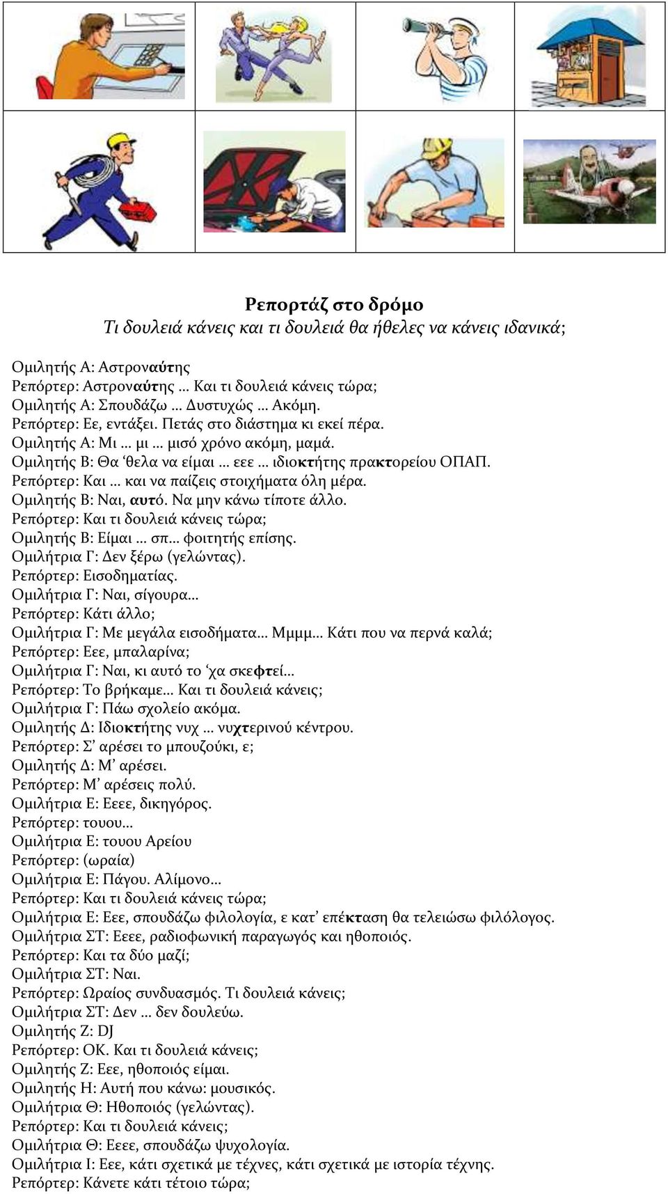 Ρεπόρτερ: Και και να παίζεις στοιχήματα όλη μέρα. Ομιλητής Β: Ναι, αυτό. Να μην κάνω τίποτε άλλο. Ρεπόρτερ: Και τι δουλειά κάνεις τώρα; Ομιλητής Β: Είμαι σπ φοιτητής επίσης.