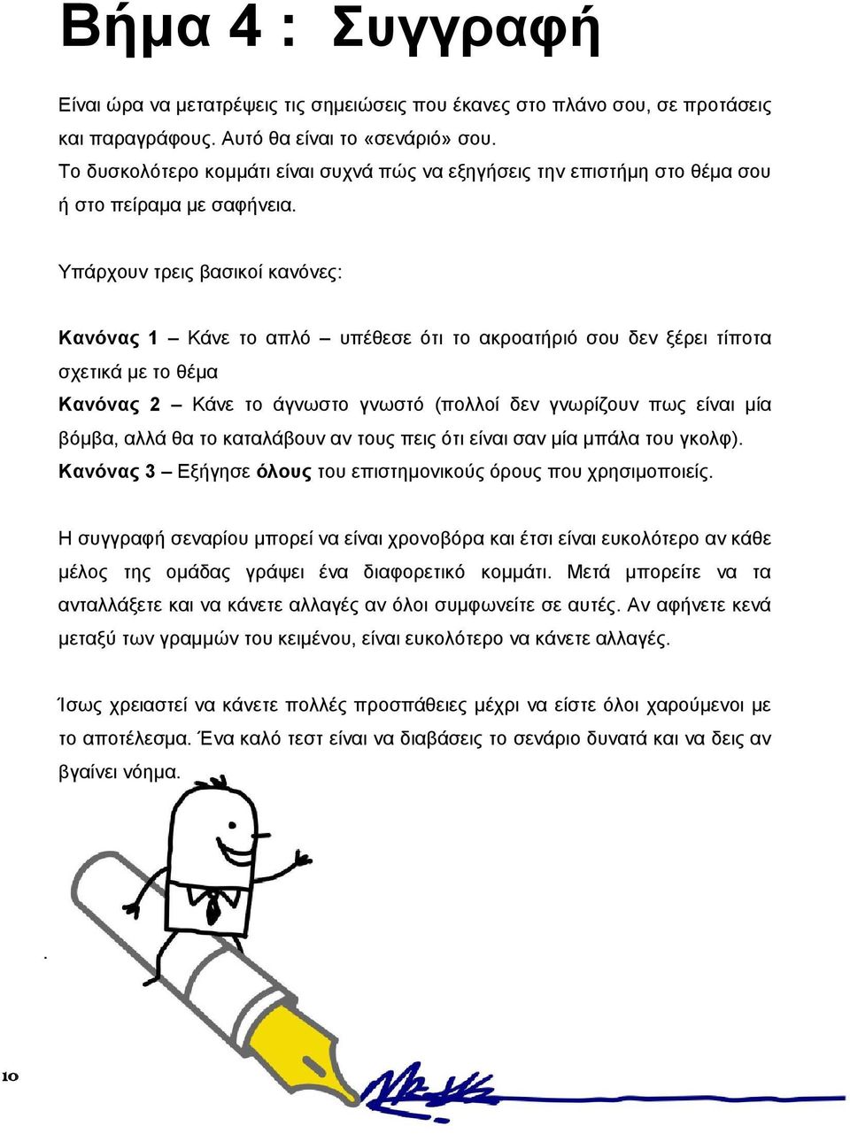 Υπάρχουν τρεις βασικοί κανόνες: Κανόνας 1 Κάνε το απλό υπέθεσε ότι το ακροατήριό σου δεν ξέρει τίποτα σχετικά με το θέμα Κανόνας 2 Κάνε το άγνωστο γνωστό (πολλοί δεν γνωρίζουν πως είναι μία βόμβα,