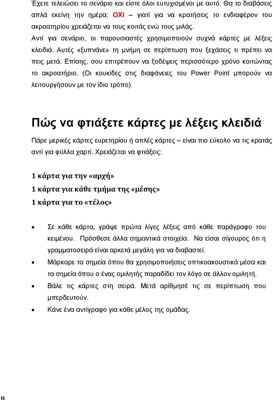 Αντί για σενάριο, οι παρουσιαστές χρησιμοποιούν συχνά κάρτες με λέξεις κλειδιά. Αυτές «ξυπνάνε» τη μνήμη σε περίπτωση που ξεχάσεις τι πρέπει να πεις μετά.
