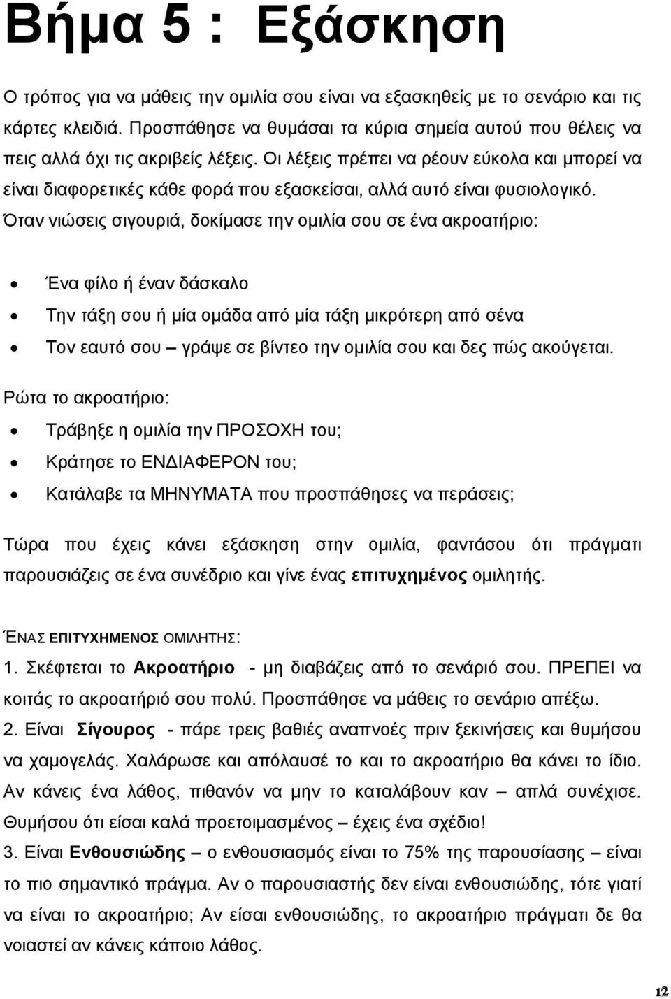 Οι λέξεις πρέπει να ρέουν εύκολα και μπορεί να είναι διαφορετικές κάθε φορά που εξασκείσαι, αλλά αυτό είναι φυσιολογικό.