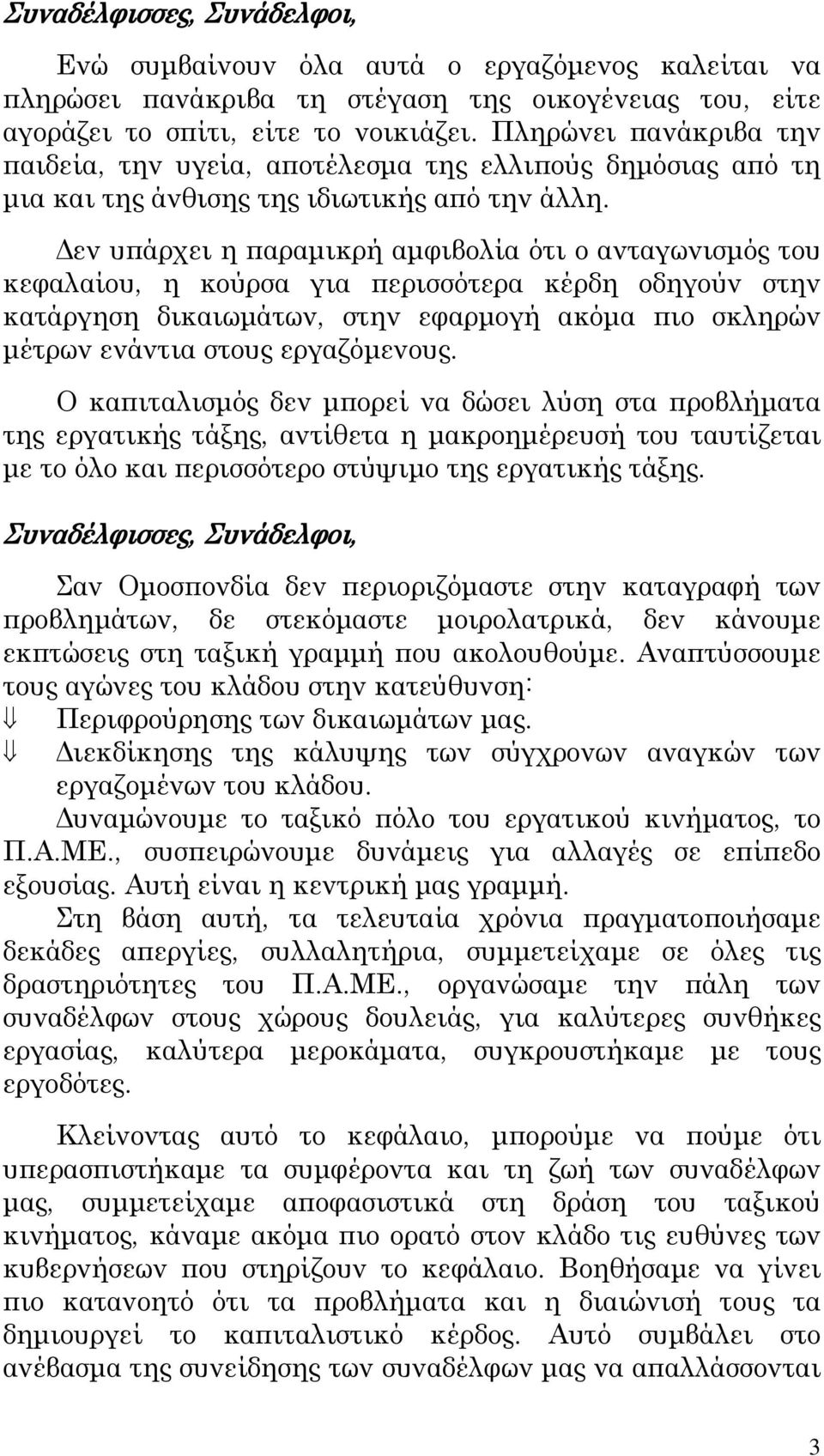 Δεν υπάρχει η παραμικρή αμφιβολία ότι ο ανταγωνισμός του κεφαλαίου, η κούρσα για περισσότερα κέρδη οδηγούν στην κατάργηση δικαιωμάτων, στην εφαρμογή ακόμα πιο σκληρών μέτρων ενάντια στους