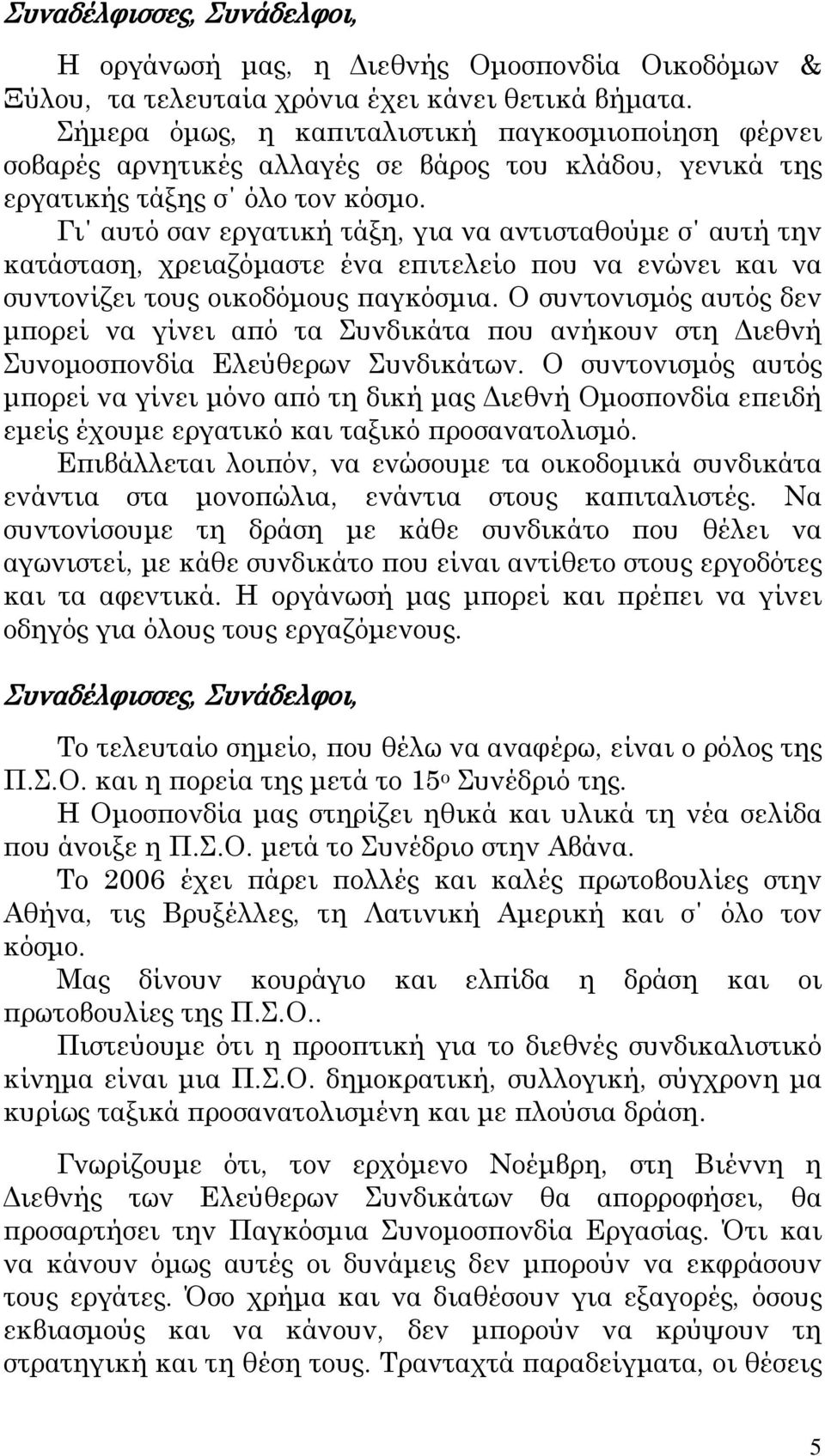 Γι αυτό σαν εργατική τάξη, για να αντισταθούμε σ αυτή την κατάσταση, χρειαζόμαστε ένα επιτελείο που να ενώνει και να συντονίζει τους οικοδόμους παγκόσμια.