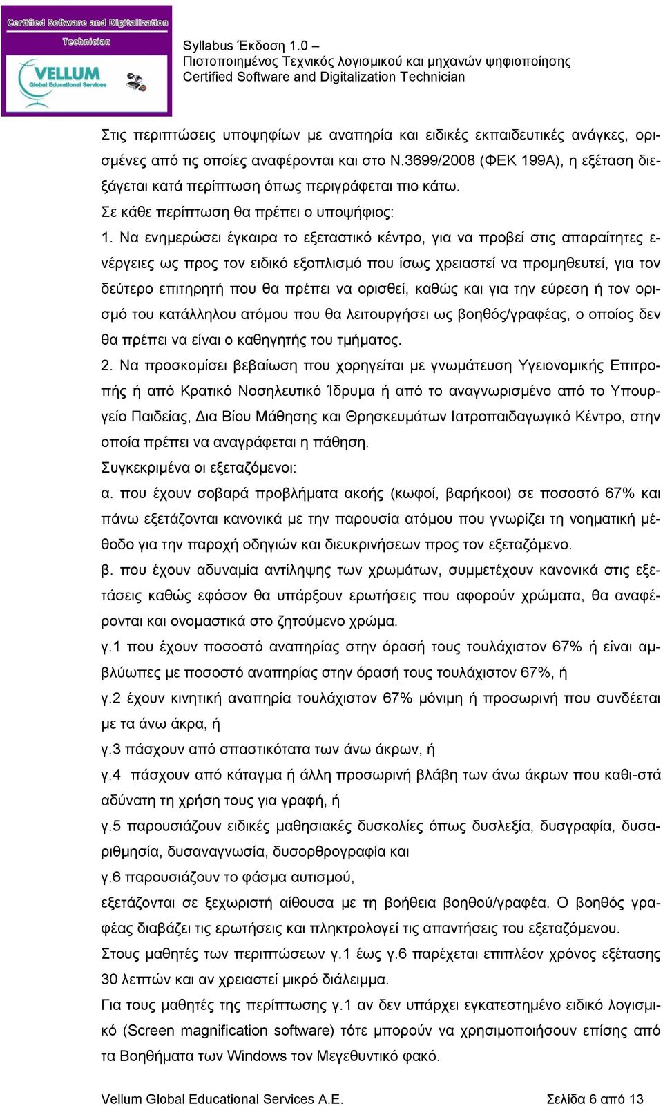 Να ενημερώσει έγκαιρα το εξεταστικό κέντρο, για να προβεί στις απαραίτητες ε- νέργειες ως προς τον ειδικό εξοπλισμό που ίσως χρειαστεί να προμηθευτεί, για τον δεύτερο επιτηρητή που θα πρέπει να