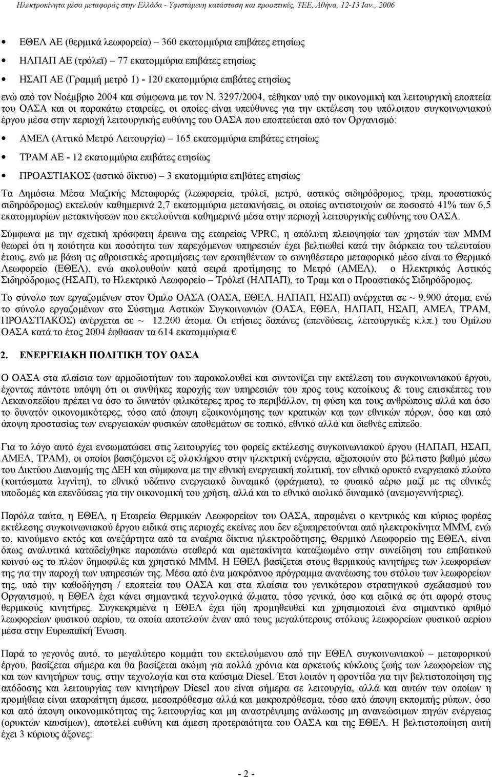 3297/2004, τέθηκαν υπό την οικονομική και λειτουργική εποπτεία του ΟΑΣΑ και οι παρακάτω εταιρείες, οι οποίες είναι υπεύθυνες για την εκτέλεση του υπόλοιπου συγκοινωνιακού έργου μέσα στην περιοχή