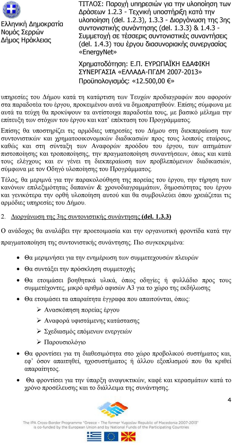 Επίσης θα υποστηρίζει τις αρμόδιες υπηρεσίες του Δήμου στη διεκπεραίωση των συντονιστικών και χρηματοοικονομικών διαδικασιών προς τους λοιπούς εταίρους, καθώς και στη σύνταξη των Αναφορών προόδου του