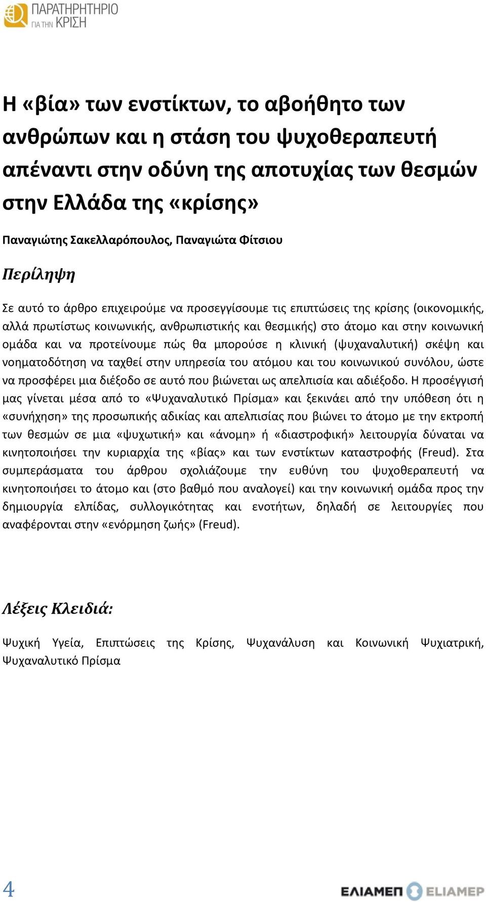 προτείνουμε πώς θα μπορούσε η κλινική (ψυχαναλυτική) σκέψη και νοηματοδότηση να ταχθεί στην υπηρεσία του ατόμου και του κοινωνικού συνόλου, ώστε να προσφέρει μια διέξοδο σε αυτό που βιώνεται ως