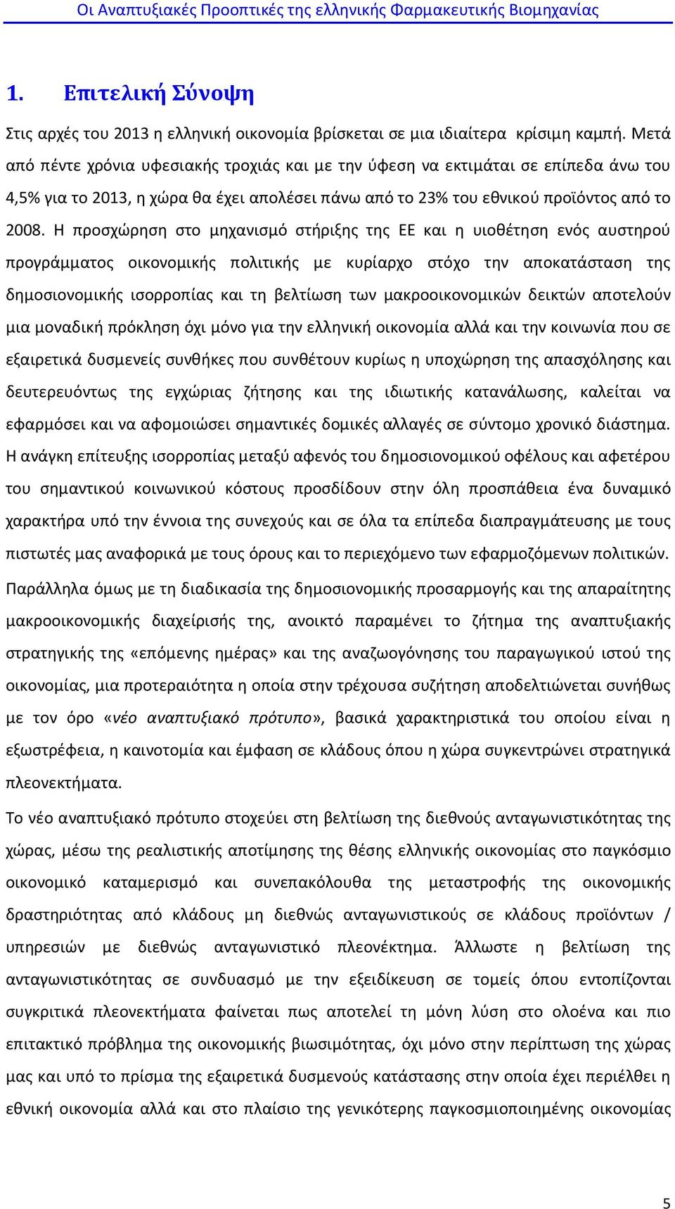 Η προσχώρηση στο μηχανισμό στήριξης της ΕΕ και η υιοθέτηση ενός αυστηρού προγράμματος οικονομικής πολιτικής με κυρίαρχο στόχο την αποκατάσταση της δημοσιονομικής ισορροπίας και τη βελτίωση των