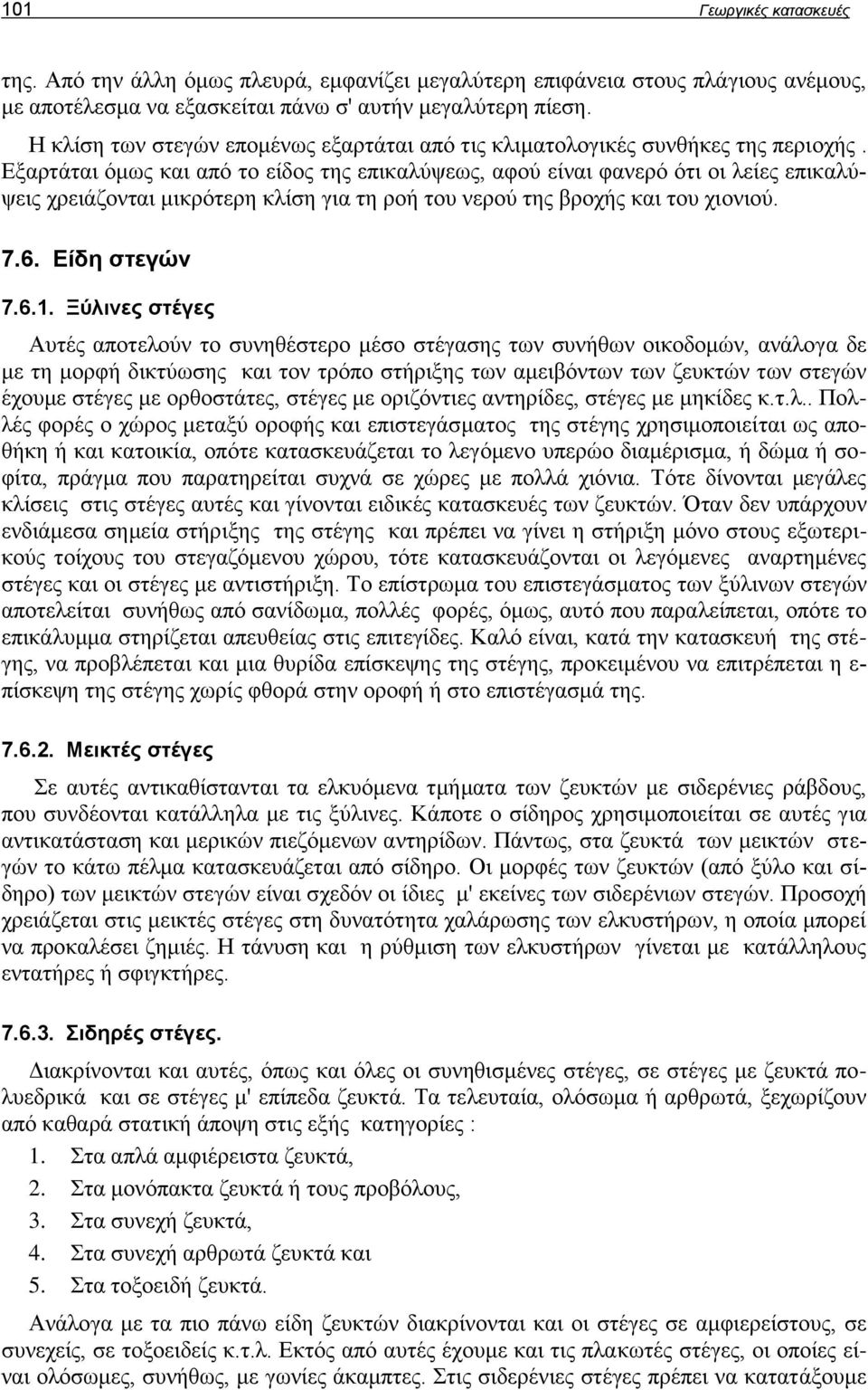 Εξαρτάται όμως και από το είδος της επικαλύψεως, αφού είναι φανερό ότι οι λείες επικαλύψεις χρειάζονται μικρότερη κλίση για τη ροή του νερού της βροχής και του χιονιού. 7.6. Είδη στεγών 7.6.1.