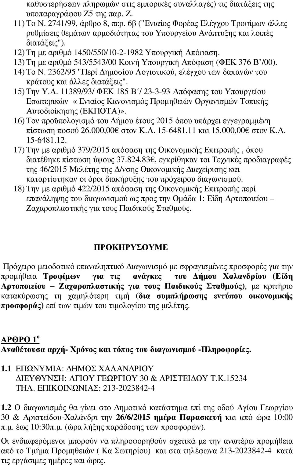 13) Τη με αριθμό 543/5543/00 Κοινή Υπουργική Απόφαση (ΦΕΚ 376 Β /00). 14) Το Ν. 2362/95 "Περί Δημοσίου Λογιστικού, ελέγχου των δαπανών του κράτους και άλλες διατάξεις". 15) Την Υ.Α. 11389/93/ ΦΕΚ 185 Β / 23-3-93 Απόφασης του Υπουργείου Εσωτερικών «Ενιαίος Κανονισμός Προμηθειών Οργανισμών Τοπικής Αυτοδιοίκησης (ΕΚΠΟΤΑ)».