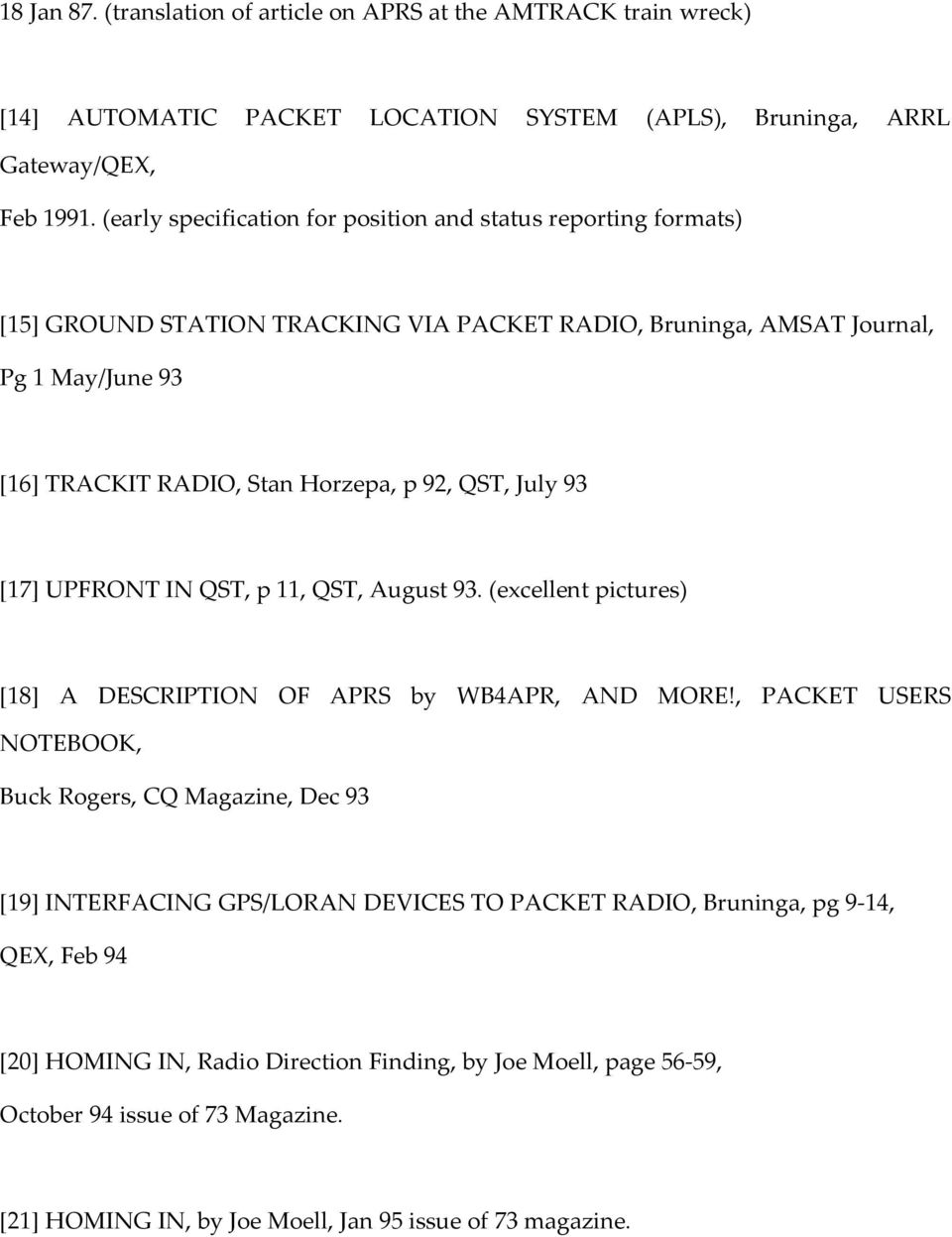 QST, July 93 [17] UPFRONT IN QST, p 11, QST, August 93. (excellent pictures) [18] A DESCRIPTION OF APRS by WB4APR, AND MORE!