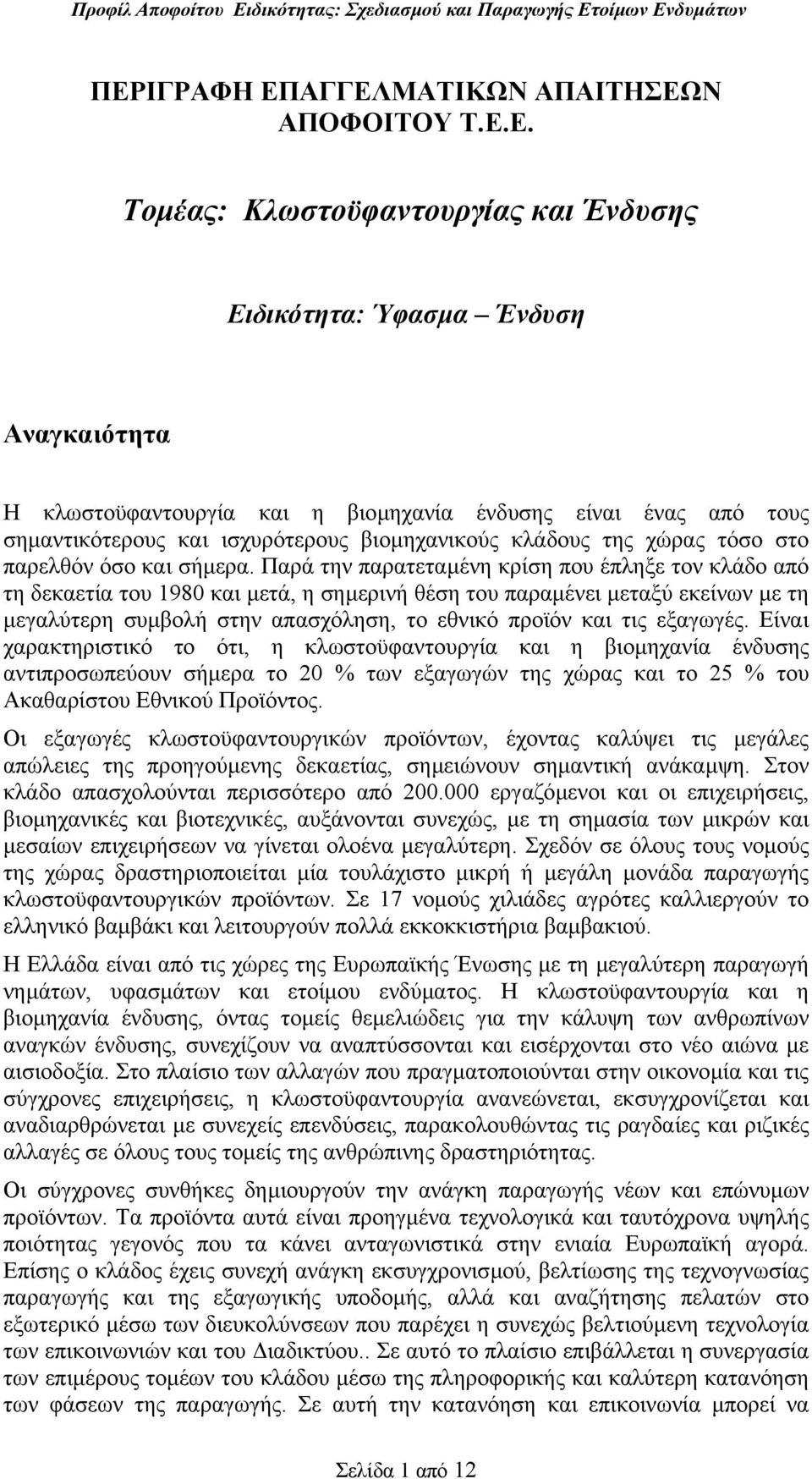 Παρά την παρατεταµένη κρίση που έπληξε τον κλάδο από τη δεκαετία του 1980 και µετά, η σηµερινή θέση του παραµένει µεταξύ εκείνων µε τη µεγαλύτερη συµβολή στην απασχόληση, το εθνικό προϊόν και τις