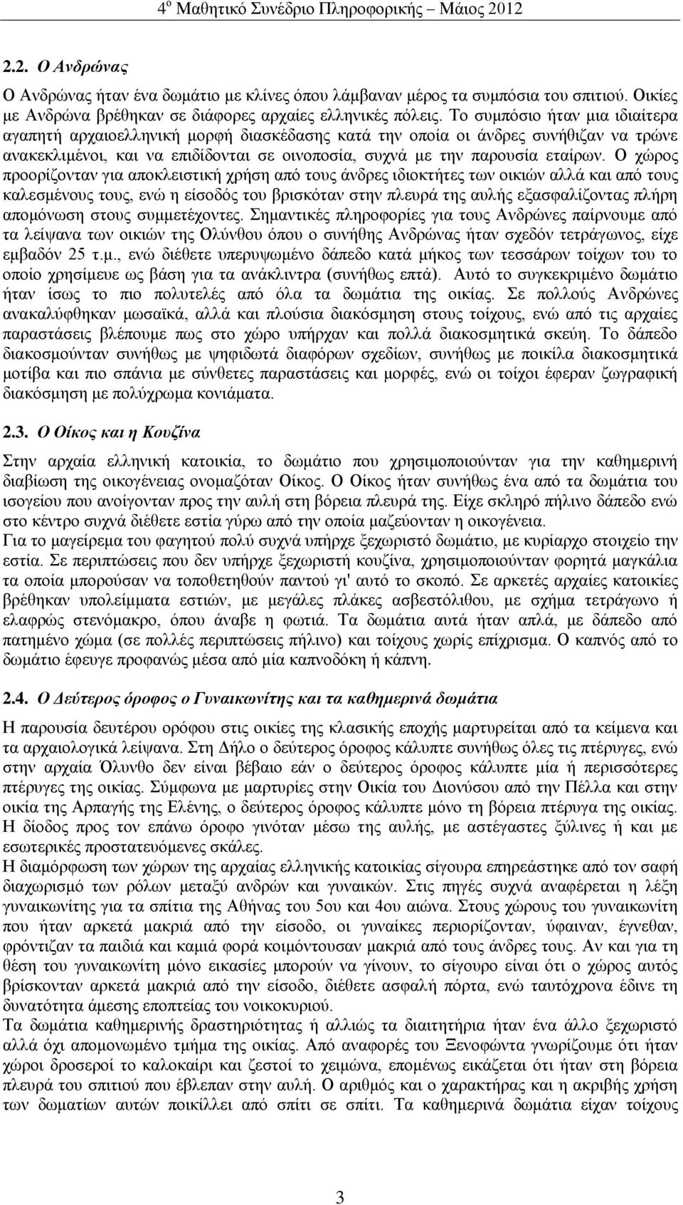 Ο χώρος προορίζονταν για αποκλειστική χρήση από τους άνδρες ιδιοκτήτες των οικιών αλλά και από τους καλεσμένους τους, ενώ η είσοδός του βρισκόταν στην πλευρά της αυλής εξασφαλίζοντας πλήρη απομόνωση