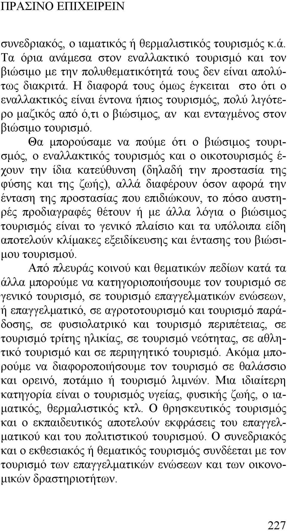 Θα µπορούσαµε να πούµε ότι ο βιώσιµος τουρισµός, ο εναλλακτικός τουρισµός και ο οικοτουρισµός έ- χουν την ίδια κατεύθυνση (δηλαδή την προστασία της φύσης και της ζωής), αλλά διαφέρουν όσον αφορά την