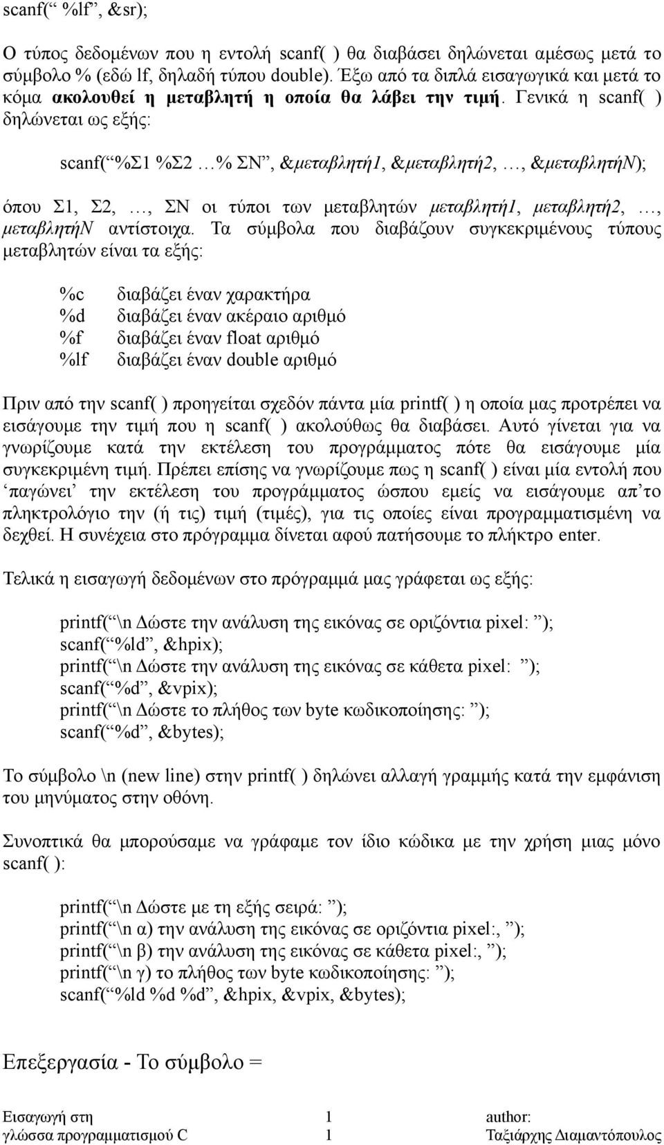 Γενικά η scanf( ) δηλώνεται ως εξής: scanf( %Σ1 %Σ2 % ΣN, &μεταβλητή1, &μεταβλητή2,, &μεταβλητήn); όπου Σ1, Σ2,, ΣΝ οι τύποι των μεταβλητών μεταβλητή1, μεταβλητή2,, μεταβλητήn αντίστοιχα.