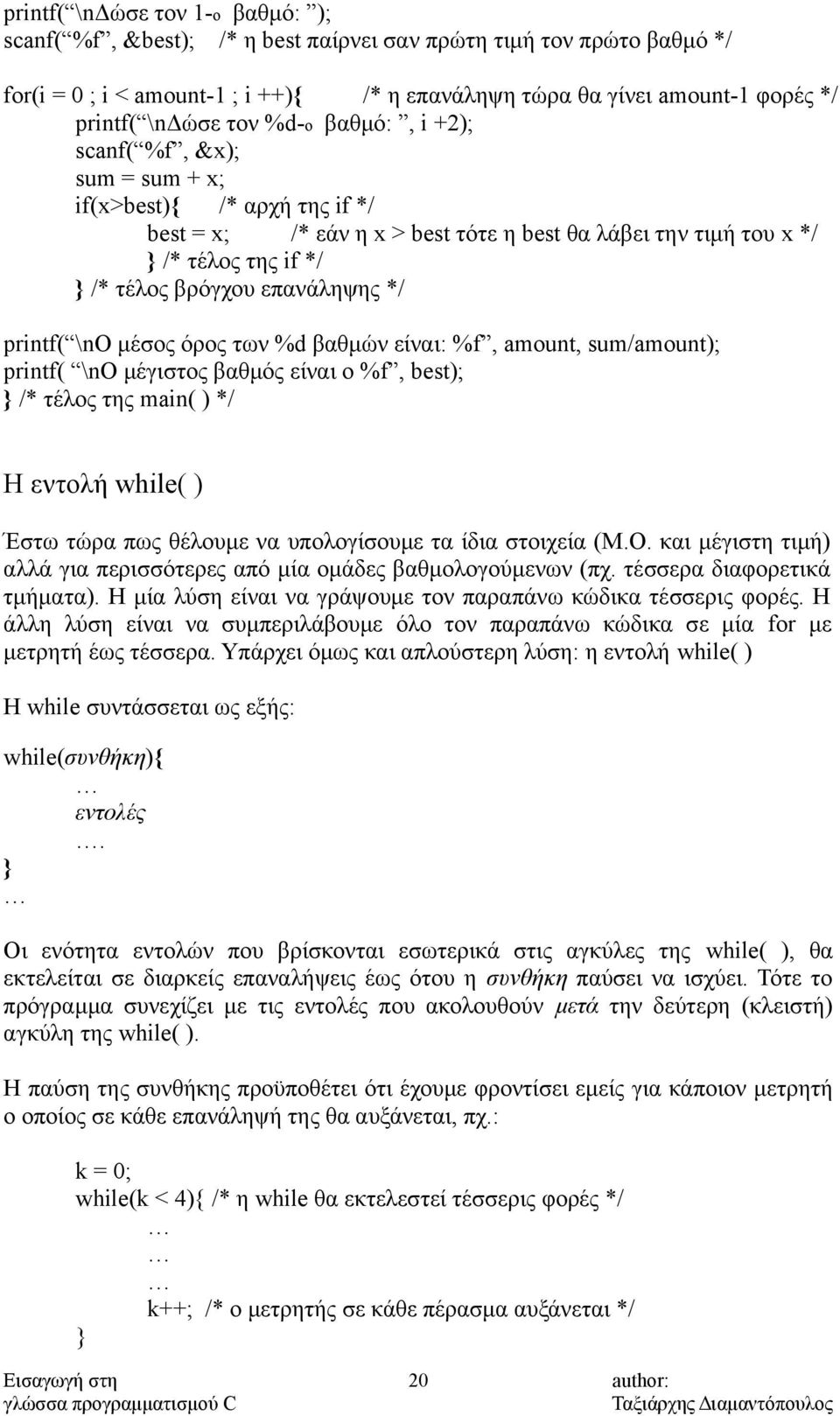 */ printf( \nο μέσος όρος των %d βαθμών είναι: %f, amount, sum/amount); printf( \no μέγιστος βαθμός είναι ο %f, best); /* τέλος της main( ) */ H εντολή while( ) Έστω τώρα πως θέλουμε να υπολογίσουμε