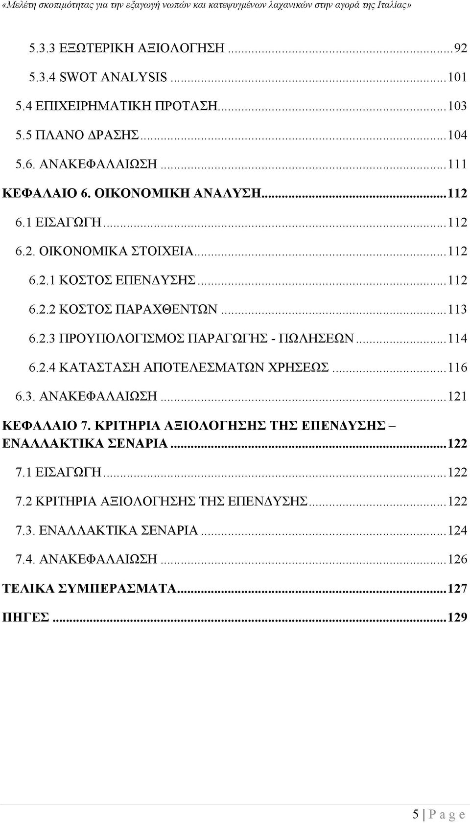 .. 114 6.2.4 ΚΑΤΑΣΤΑΣΗ ΑΠΟΤΕΛΕΣΜΑΤΩΝ ΧΡΗΣΕΩΣ... 116 6.3. ΑΝΑΚΕΦΑΛΑΙΩΣΗ... 121 ΚΕΦΑΛΑΙΟ 7. ΚΡΙΤΗΡΙΑ ΑΞΙΟΛΟΓΗΣΗΣ ΤΗΣ ΕΠΕΝΔΥΣΗΣ ΕΝΑΛΛΑΚΤΙΚΑ ΣΕΝΑΡΙΑ... 122 7.1 ΕΙΣΑΓΩΓΗ.