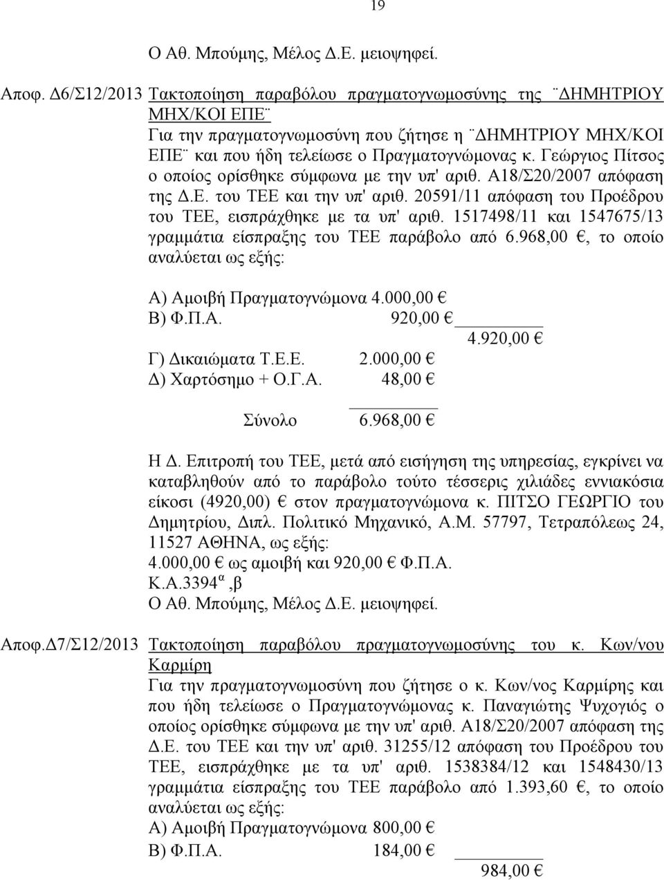 1517498/11 και 1547675/13 γραμμάτια είσπραξης του ΤΕΕ παράβολο από 6.968,00, το οποίο αναλύεται ως εξής: Α) Αμοιβή Πραγματογνώμονα 4.000,00 Β) Φ.Π.Α. 920,00 4.920,00 Γ) Δικαιώματα Τ.Ε.Ε. 2.