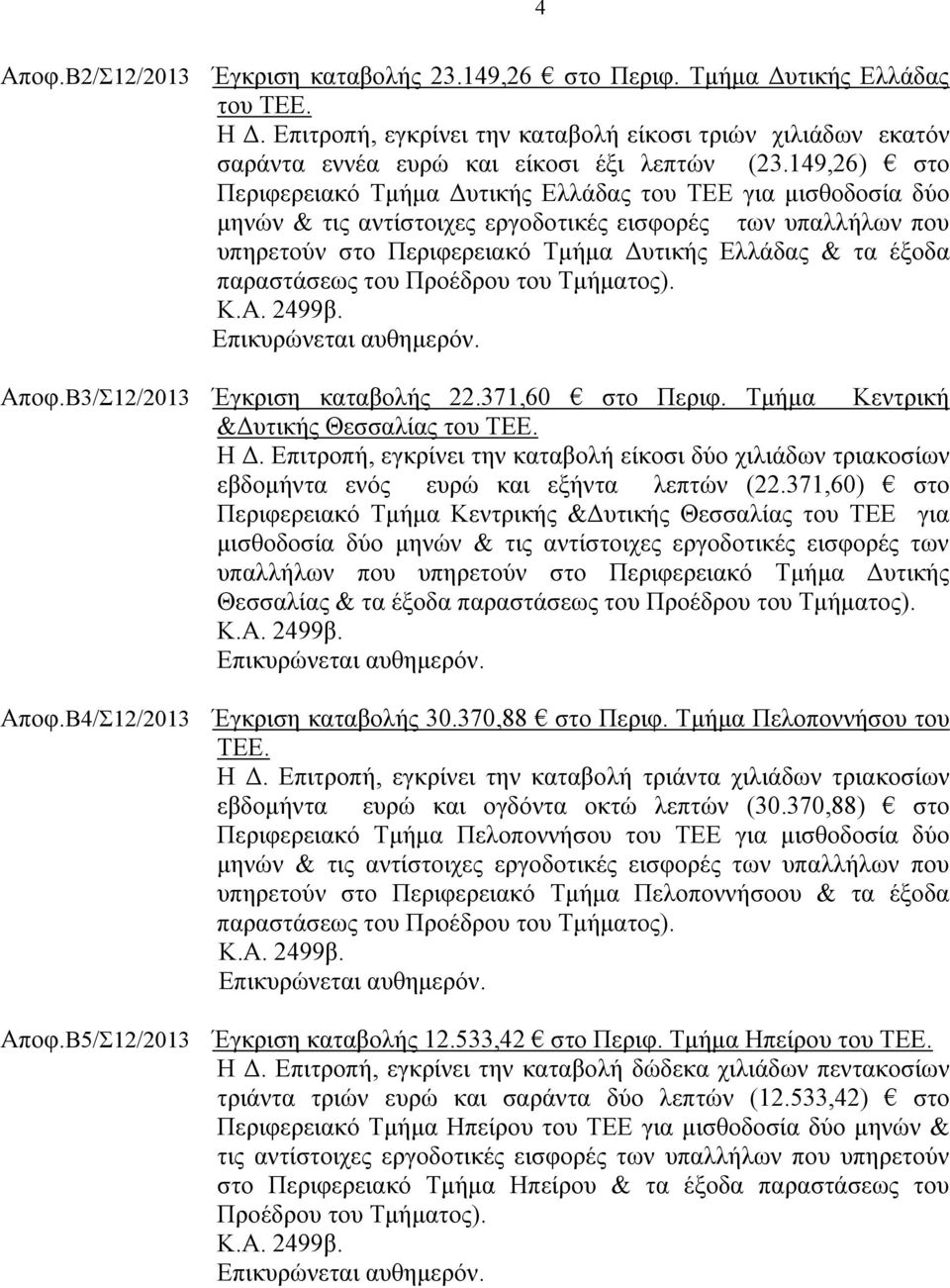 παραστάσεως του Προέδρου του Τμήματος). Κ.Α. 2499β. Επικυρώνεται αυθημερόν. Αποφ.Β3/Σ12/2013 Έγκριση καταβολής 22.371,60 στο Περιφ. Τμήμα Κεντρική &Δυτικής Θεσσαλίας του ΤΕΕ. Η Δ.