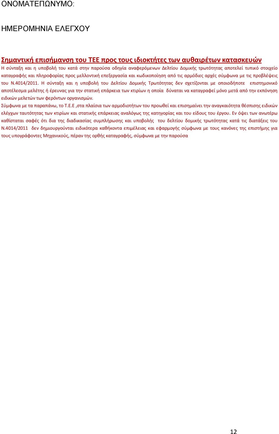 Η σύνταξη και η υποβολή του Δελτίου Δομικής Τρωτότητας δεν σχετίζονται με οποιοδήποτε επιστημονικό αποτέλεσμα μελέτης ή έρευνας για την στατική επάρκεια των κτιρίων η οποία δύναται να καταγραφεί μόνο