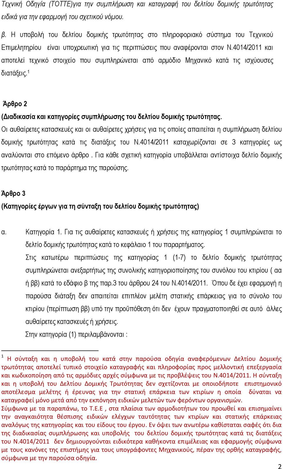 4014/2011 και αποτελεί τεχνικό στοιχείο που συµπληρώνεται από αρµόδιο Μηχανικό κατά τις ισχύουσες διατάξεις. 1 Άρθρο 2 ( ιαδικασία και κατηγορίες συµπλήρωσης του δελτίου δοµικής τρωτότητας.