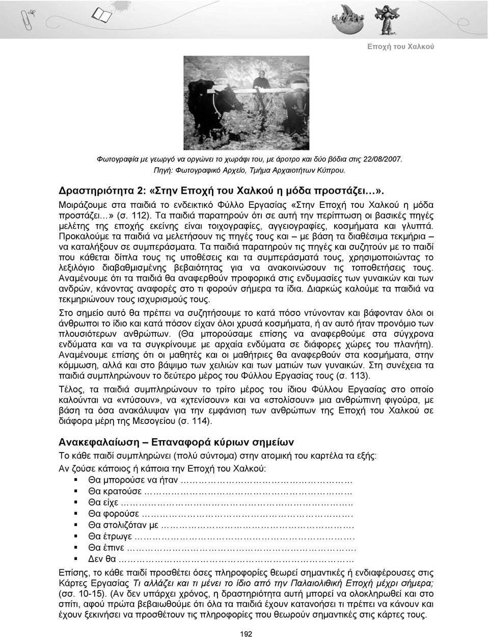 Τα παιδιά παρατηρούν ότι σε αυτή την περίπτωση οι βασικές πηγές μελέτης της εποχής εκείνης είναι τοιχογραφίες, αγγειογραφίες, κοσμήματα και γλυπτά.